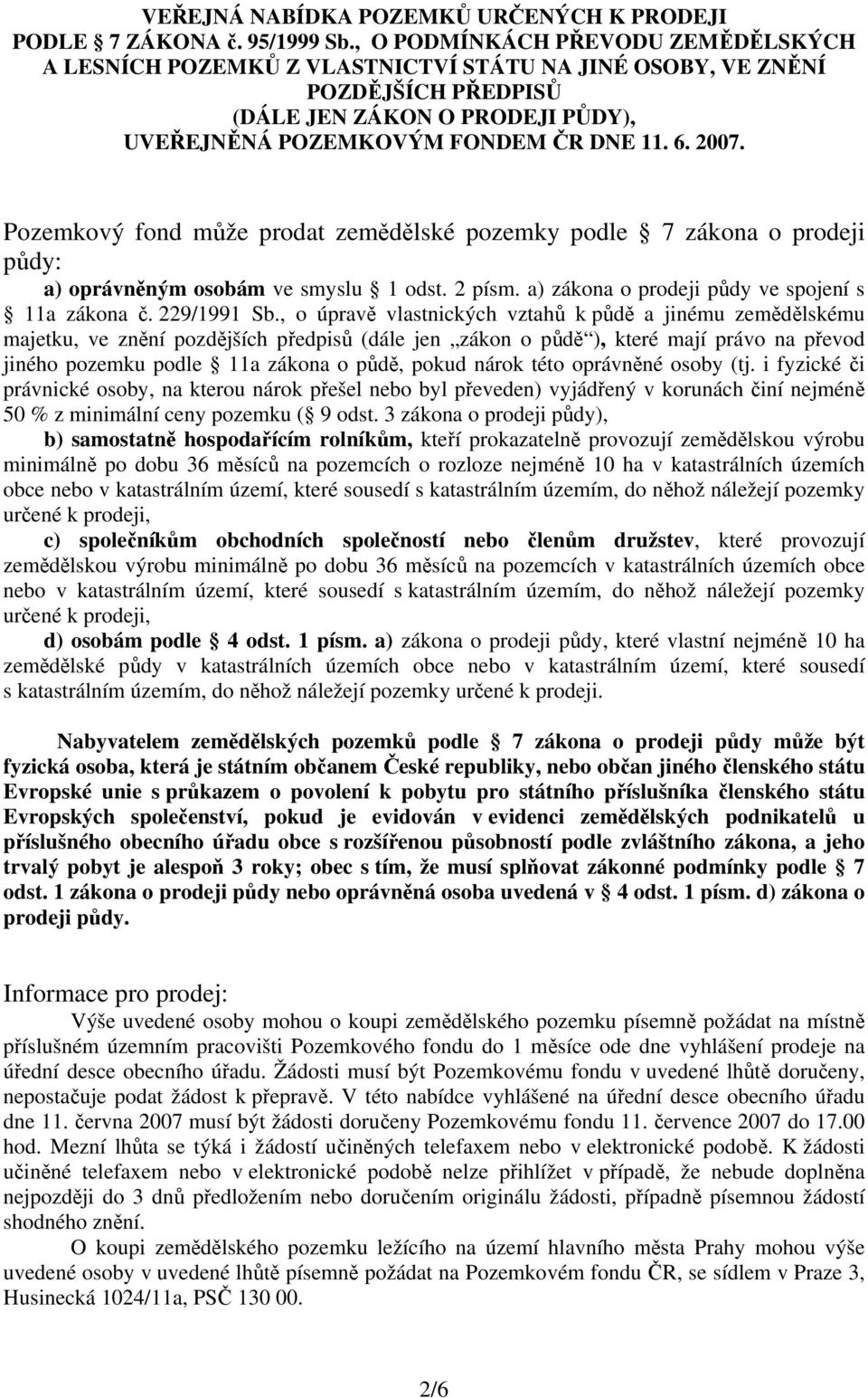 Pozemkový fond může prodat zemědělské pozemky podle 7 zákona o prodeji půdy: a) oprávněným osobám ve smyslu 1 odst. 2 písm. a) zákona o prodeji půdy ve spojení s 11a zákona č. 229/1991 Sb.