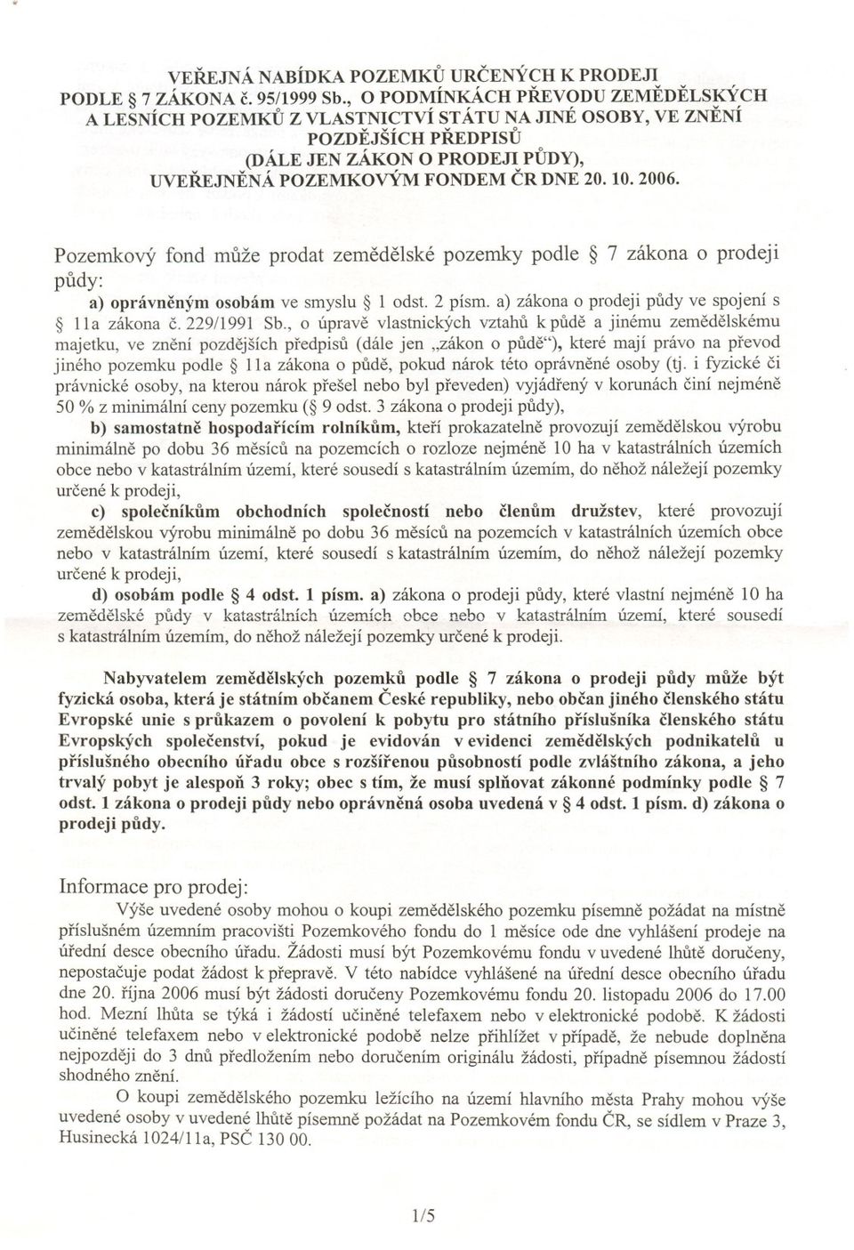 Pozemkový fond muže prodat zemedelské pozemky podle 7 zákona o prodeji pudy: a) oprávneným osobám ve smyslu 1 odst. 2 písmo a) zákona o prodeji pudy ve spojení s lla zákona c.229/1991 Sb.