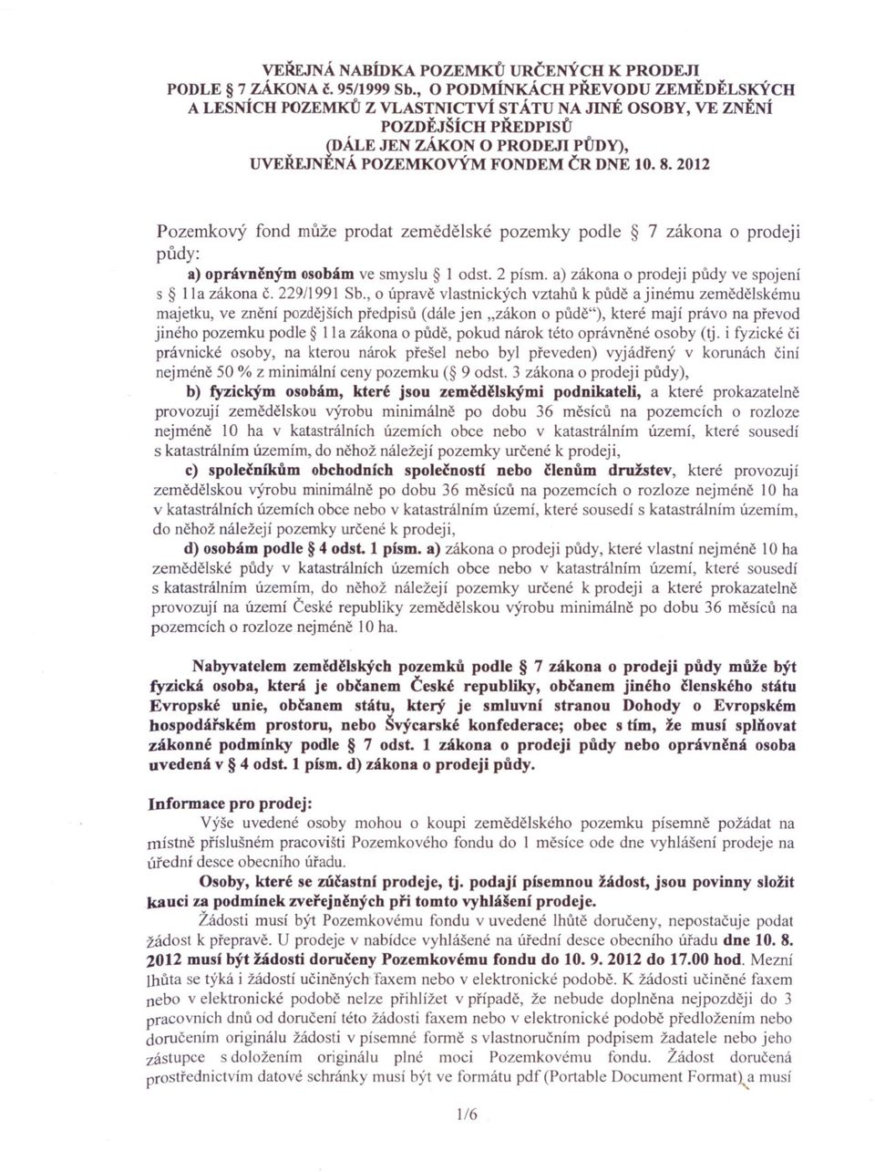 2012 Pozemkový fond muže prodat zemedelské pozemky podle 7 zákona o prodeji pudy: a) oprávneným osobám ve smyslu I odst. 2 písmo a) zákona o prodeji pudy ve spojení s II a zákona c. 229/1991 Sb.