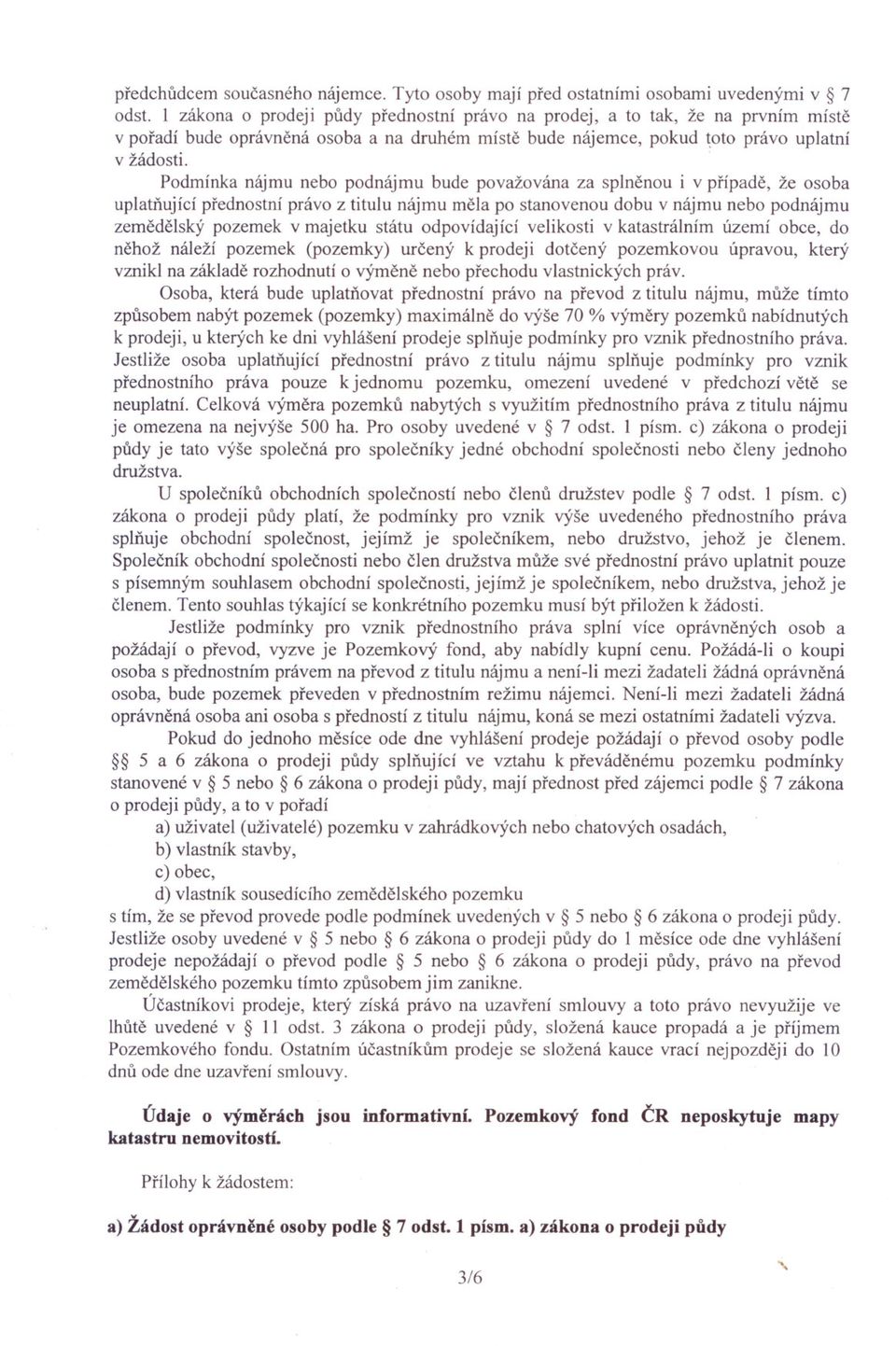 Podmínka nájmu nebo podnájmu bude považována za splnenou i v prípade, že osoba uplatnující prednostní právo z titulu nájmu mela po stanovenou dobu v nájmu nebo podnájmu zemedelský pozemek v majetku