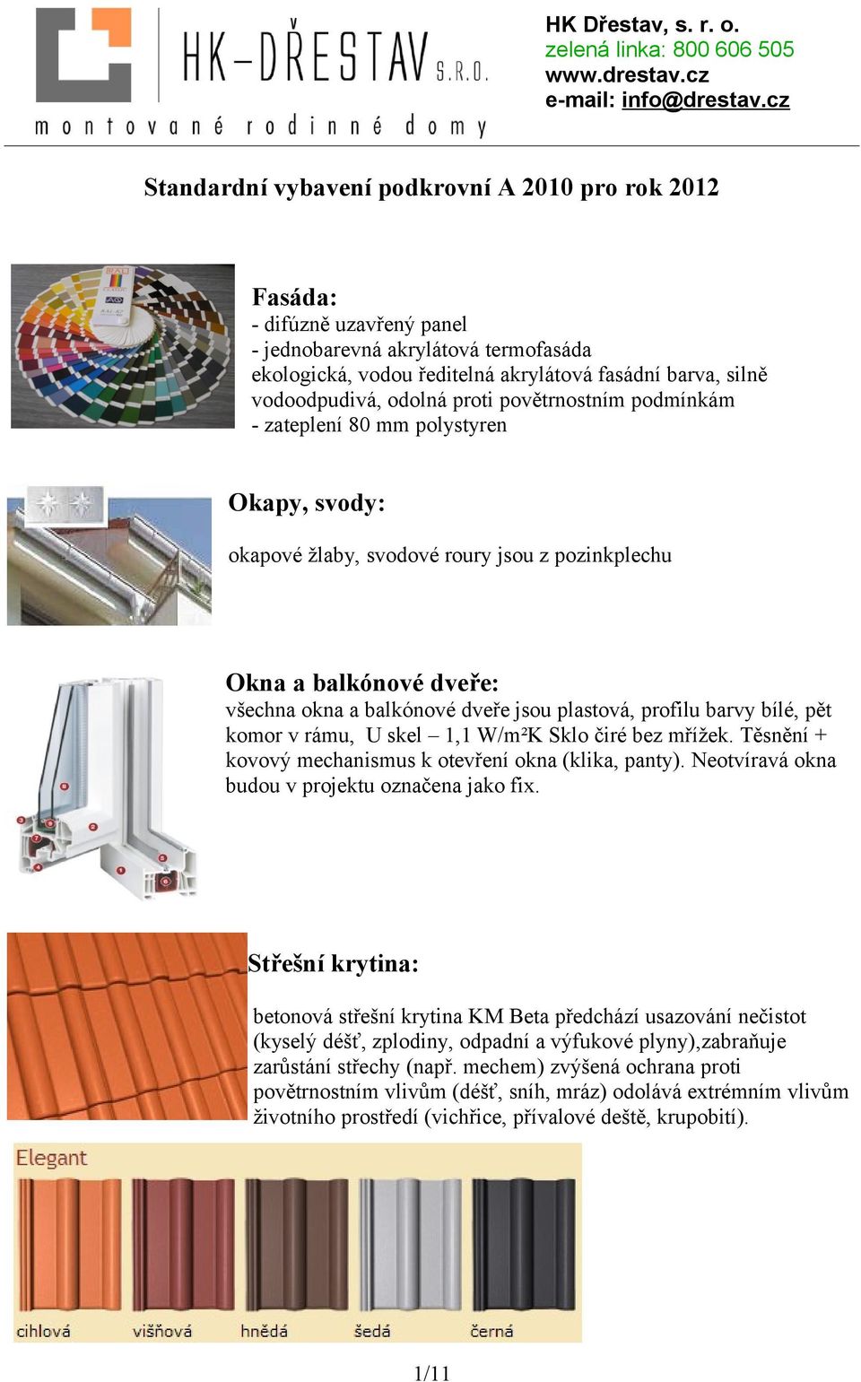 profilu barvy bílé, pět komor v rámu, U skel 1,1 W/m²K Sklo čiré bez mřížek. Těsnění + kovový mechanismus k otevření okna (klika, panty). Neotvíravá okna budou v projektu označena jako fix.