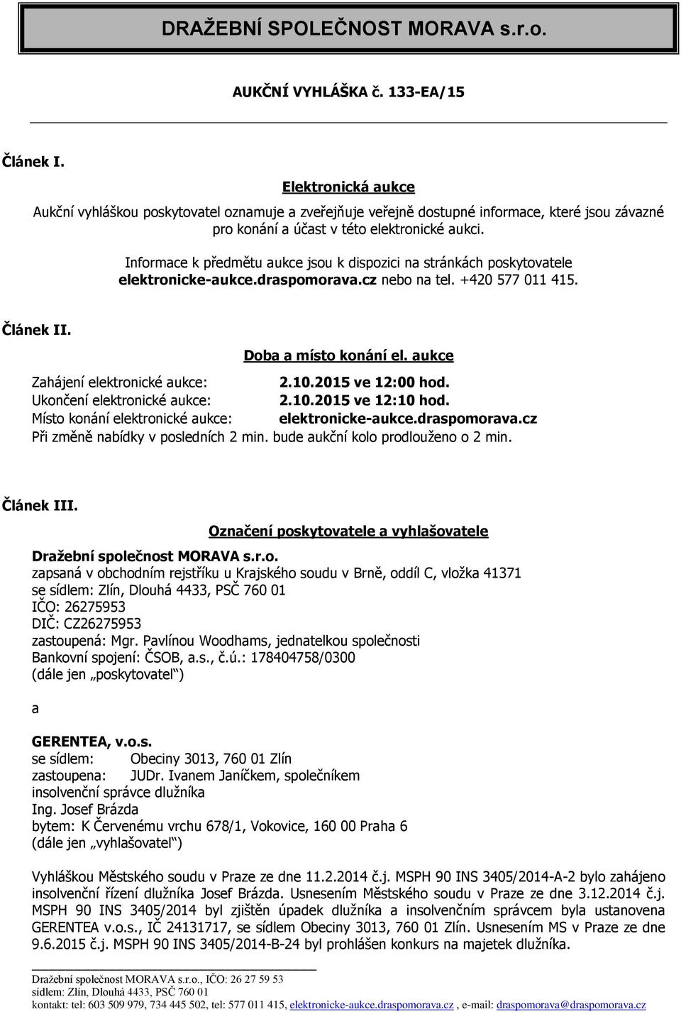 Informace k předmětu aukce jsou k dispozici na stránkách poskytovatele elektronicke-aukce.draspomorava.cz nebo na tel. +420 577 011 415. Článek II. Doba a místo konání el.