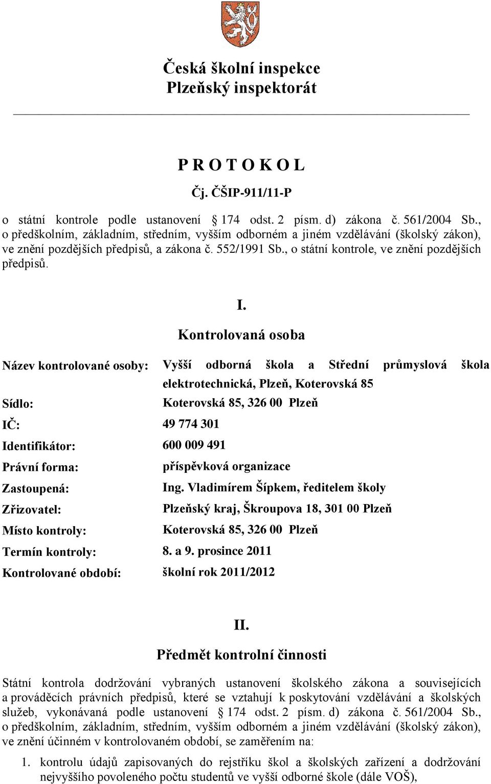 Kontrolovaná osoba Název kontrolované osoby: Vyšší odborná škola a Střední průmyslová škola elektrotechnická, Plzeň, Koterovská 85 Sídlo: Koterovská 85, 326 00 Plzeň IČ: 49 774 301 Identifikátor: 600