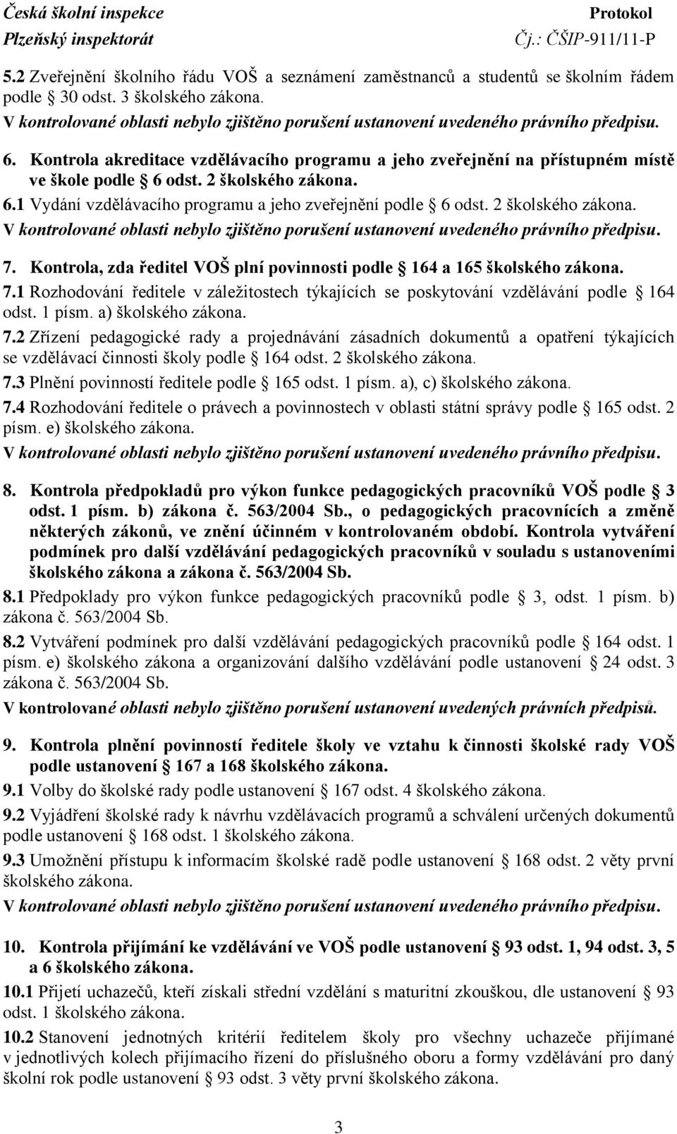 2 školského zákona. 7. Kontrola, zda ředitel VOŠ plní povinnosti podle 164 a 165 školského zákona. 7.1 Rozhodování ředitele v záleţitostech týkajících se poskytování vzdělávání podle 164 odst. 1 písm.