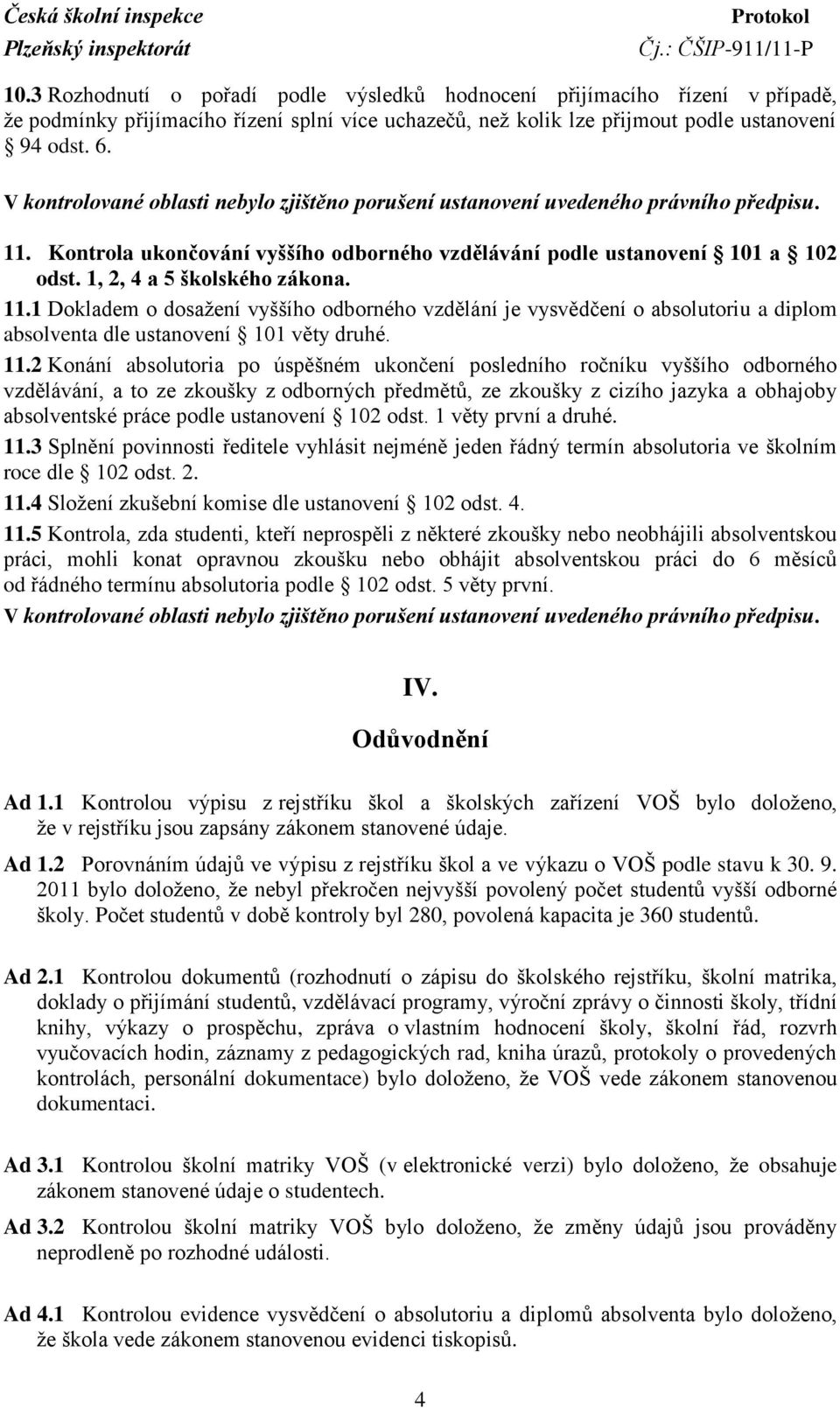 1 Dokladem o dosaţení vyššího odborného vzdělání je vysvědčení o absolutoriu a diplom absolventa dle ustanovení 101 věty druhé. 11.