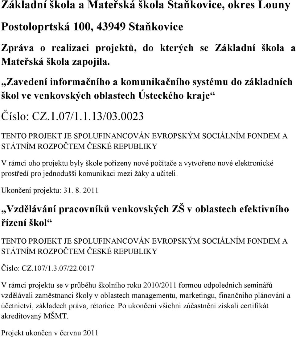 0023 TENTO PROJEKT JE SPOLUFINANCOVÁN EVROPSKÝM SOCIÁLNÍM FONDEM A STÁTNÍM ROZPOČTEM ČESKÉ REPUBLIKY V rámci oho projektu byly škole pořízeny nové počítače a vytvořeno nové elektronické prostředí pro