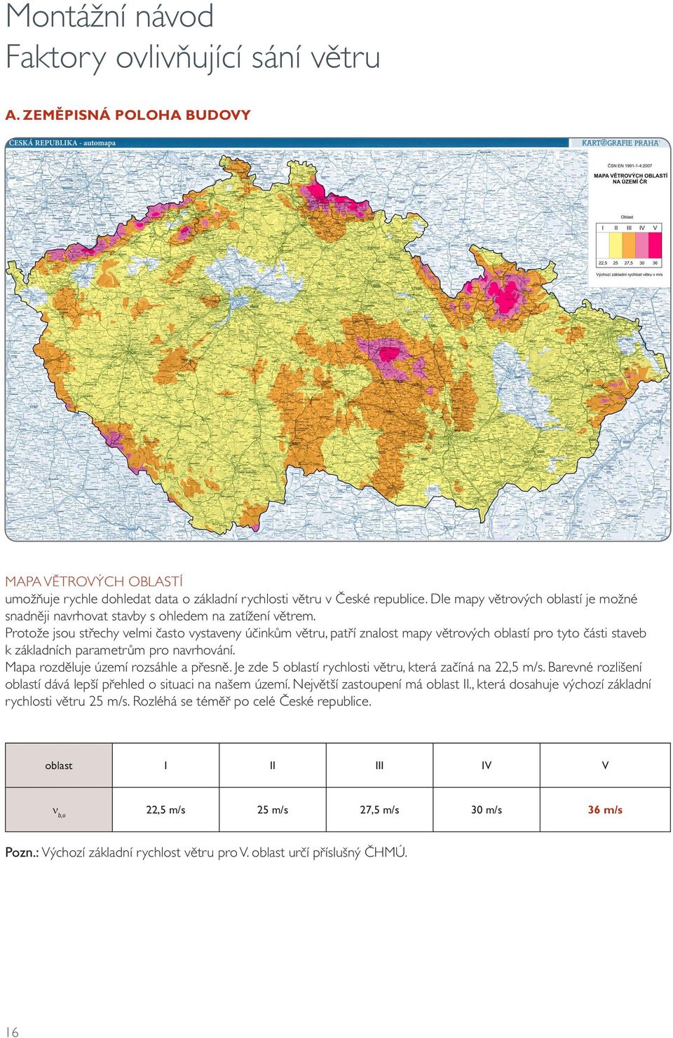 Protože jsou střechy velmi často vystaveny účinkům větru, patří znalost mapy větrových oblastí pro tyto části staveb k základních parametrům pro navrhování. Mapa rozděluje území rozsáhle a přesně.