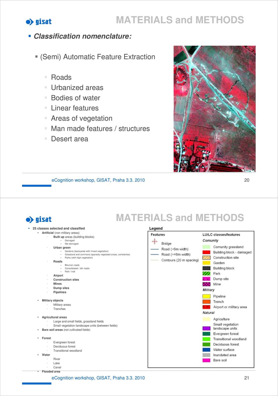 3. 2010 20 25 classes selected and classified Artificial (non military areas) Built up areas (building blocks) Damaged Not damaged Urban green Gardens (backyards with mixed vegetation) Grassland and