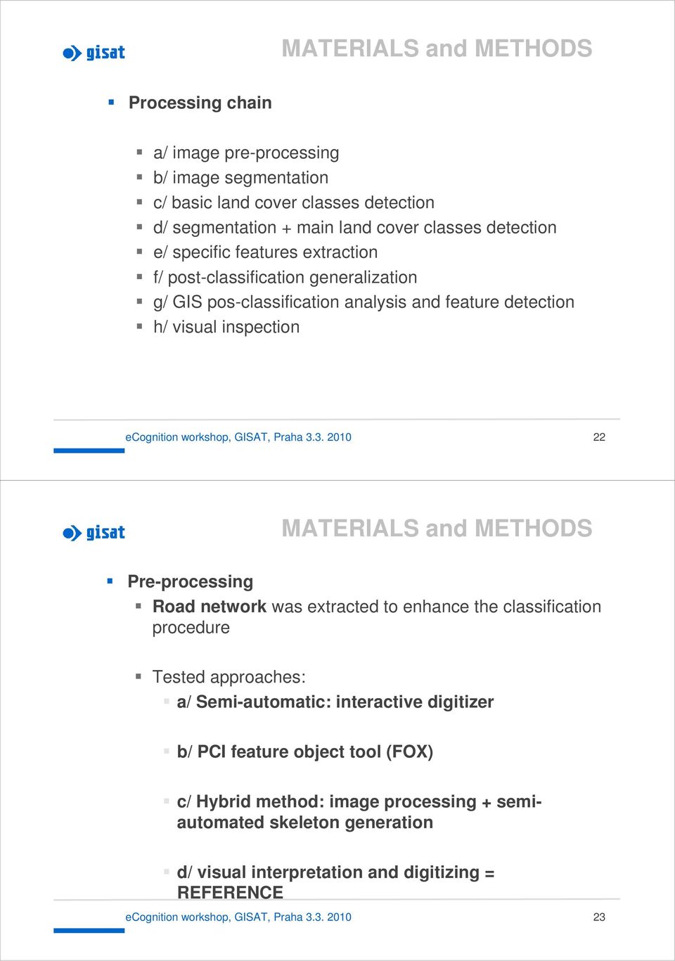 3. 2010 22 Pre-processing Road network was extracted to enhance the classification procedure Tested approaches: a/ Semi-automatic: interactive digitizer b/ PCI feature