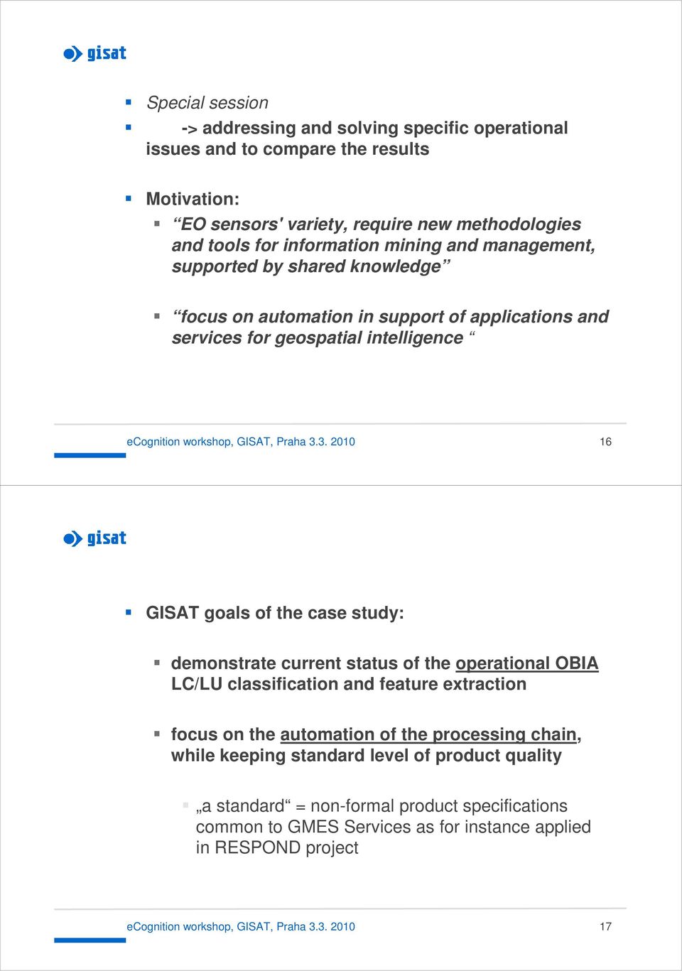 3. 2010 16 GISAT goals of the case study: demonstrate current status of the operational OBIA LC/LU classification and feature extraction focus on the automation of the processing chain,