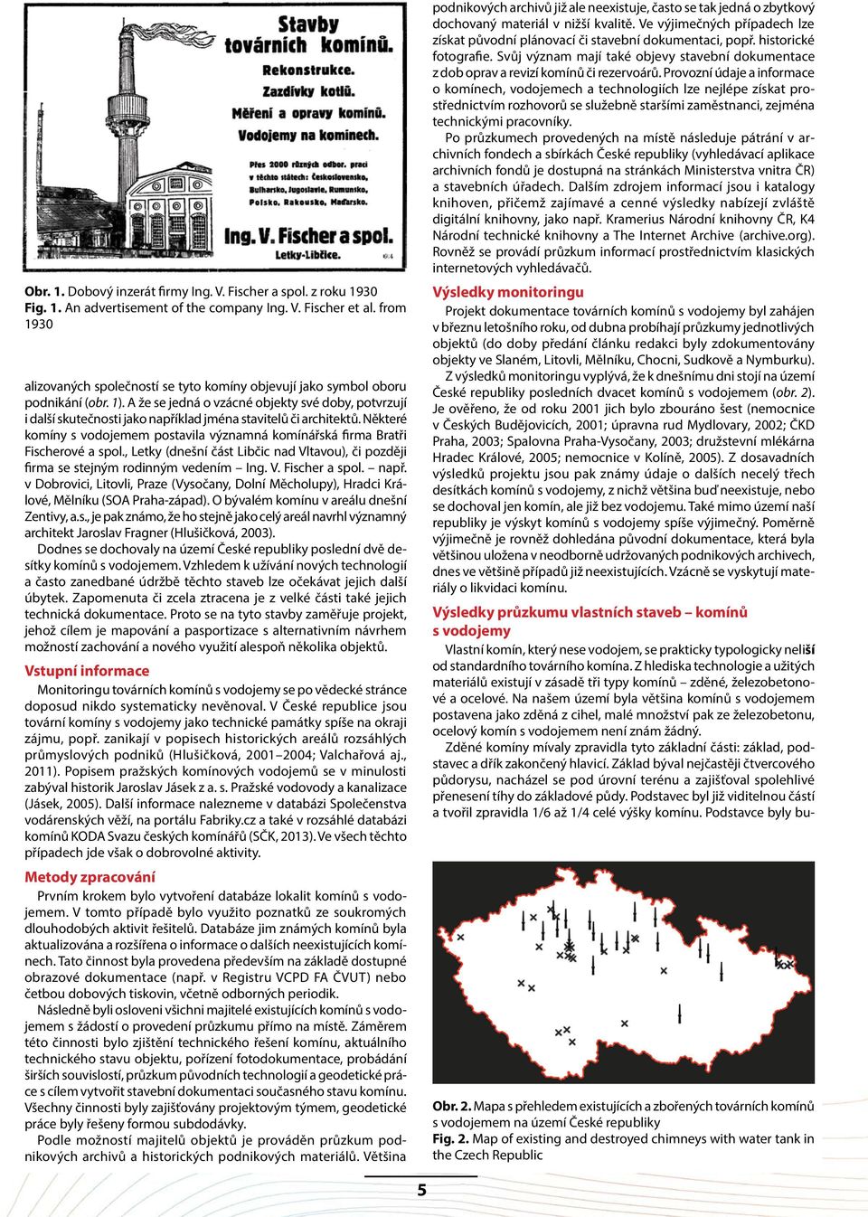 A že se jedná o vzácné objekty své doby, potvrzují i další skutečnosti jako například jména stavitelů či architektů.