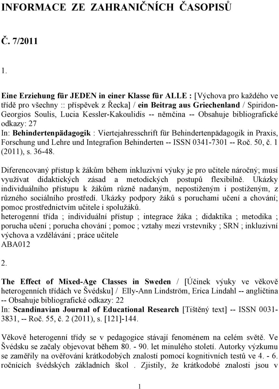 Kessler-Kakoulidis -- němčina -- Obsahuje bibliografické odkazy: 27 In: Behindertenpädagogik : Viertejahresschrift für Behindertenpädagogik in Praxis, Forschung und Lehre und Integrafion Behinderten