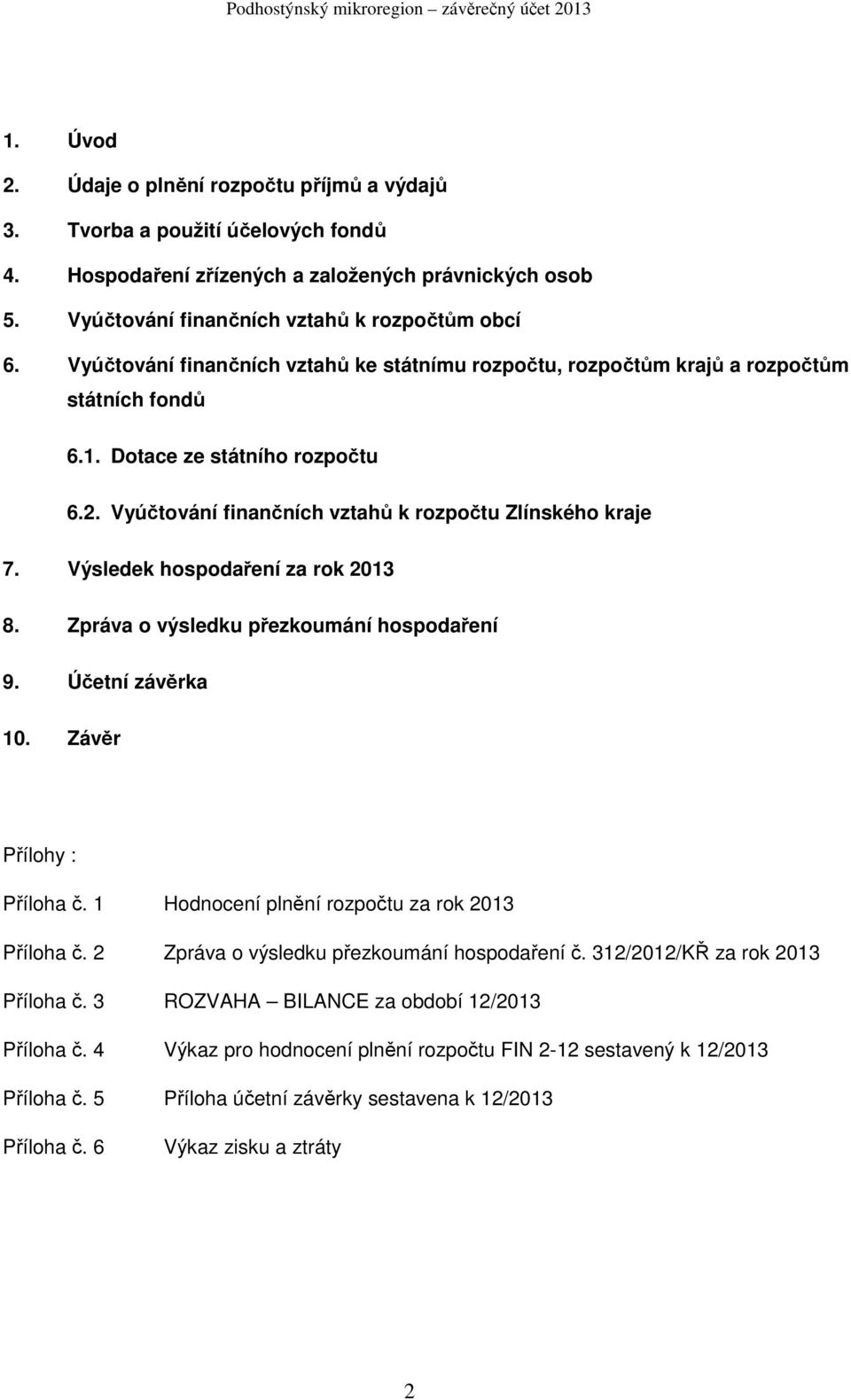 Výsledek hospodaření za rok 2013 8. Zpráva o výsledku přezkoumání hospodaření 9. Účetní závěrka 10. Závěr Přílohy : Příloha č. 1 Hodnocení plnění rozpočtu za rok 2013 Příloha č.