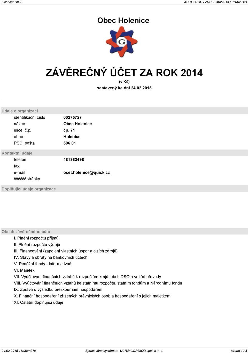 Plnění rozpočtu výdajů III. Financování (zapojení vlastních úspor a cizích zdrojů) IV. Stavy a obraty na bankovních účtech V. Peněžní fondy - informativně VI. Majetek VII.