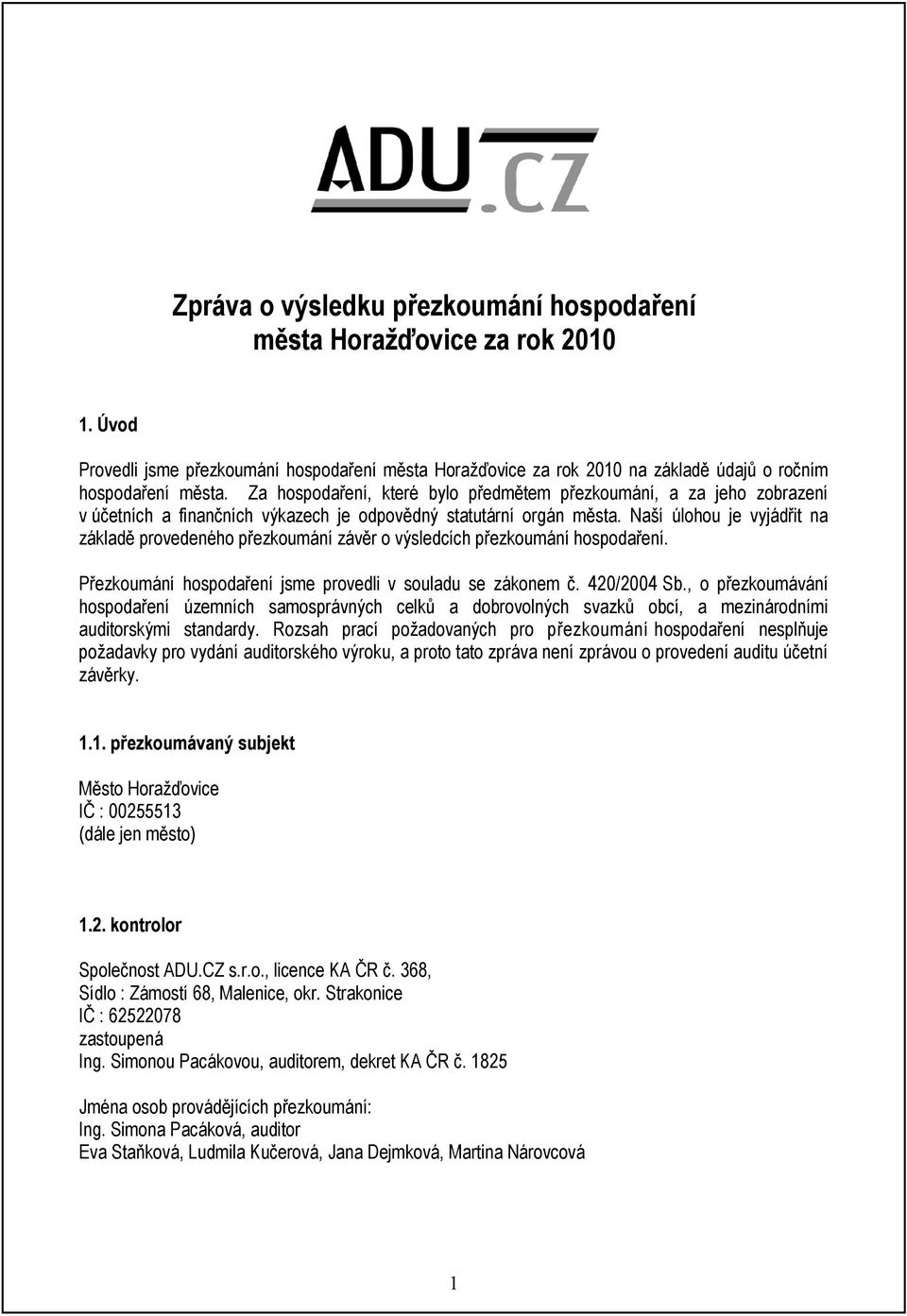 Naší úlohou je vyjádřit na základě provedeného přezkoumání závěr o výsledcích přezkoumání hospodaření. Přezkoumání hospodaření jsme provedli v souladu se zákonem č. 420/2004 Sb.