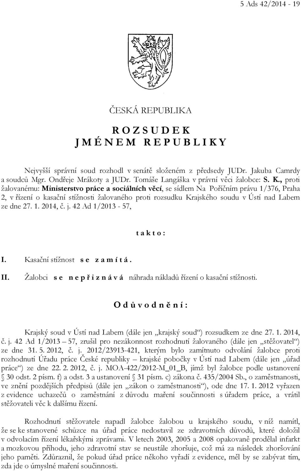 , proti žalovanému: Ministerstvo práce a sociálních věcí, se sídlem Na Poříčním právu 1/376, Praha 2, v řízení o kasační stížnosti žalovaného proti rozsudku Krajského soudu v Ústí nad Labem ze dne 27.