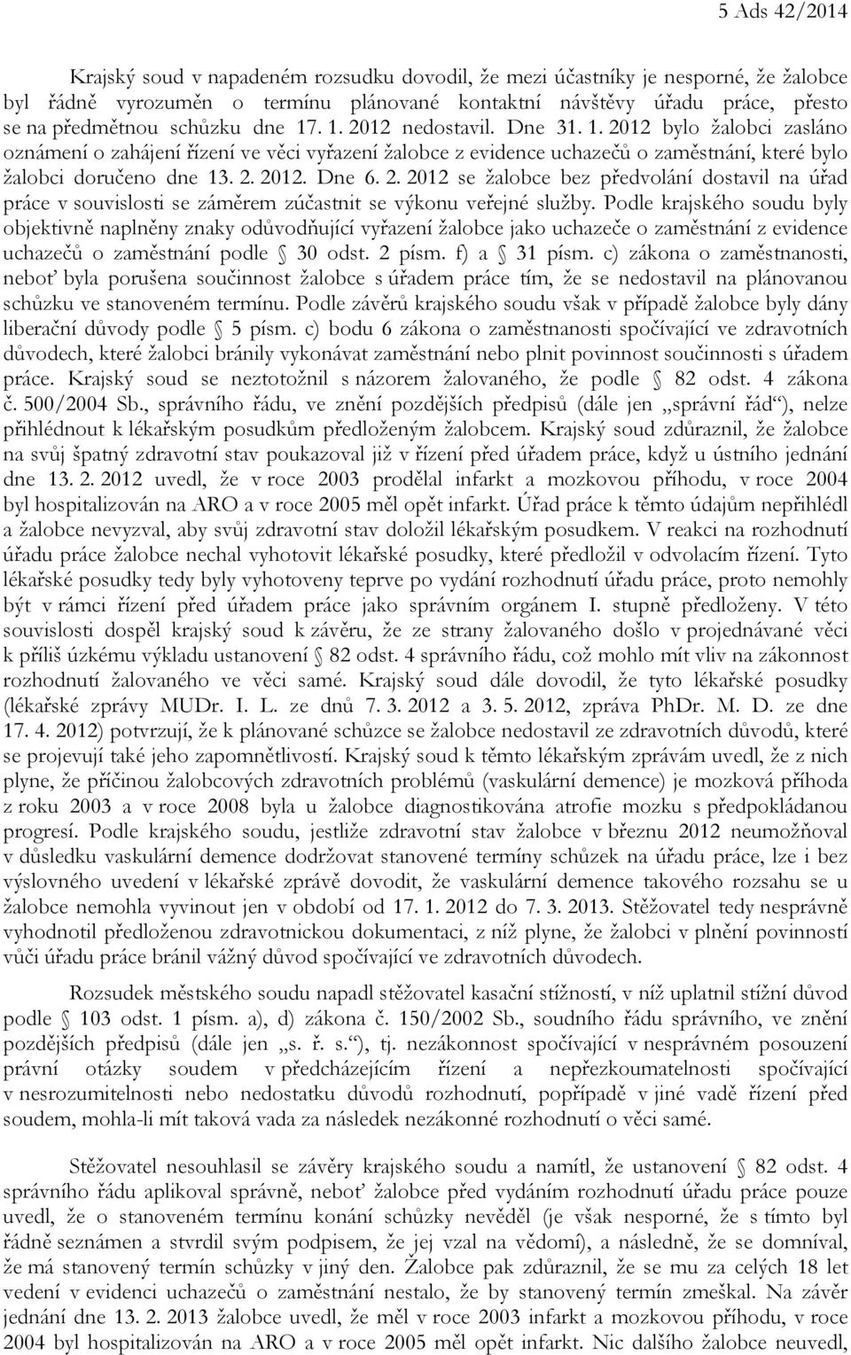 2. 2012 se žalobce bez předvolání dostavil na úřad práce v souvislosti se záměrem zúčastnit se výkonu veřejné služby.