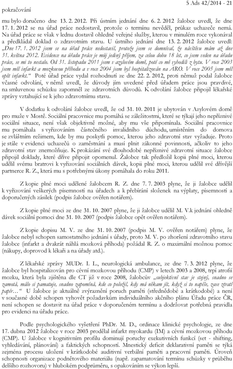 . 2. 2012 žalobce uvedl: Dne 17. 1. 2012 jsem se na úřad práce nedostavil, protože jsem se domníval, že návštěvu mám až dne 31. května 2012.