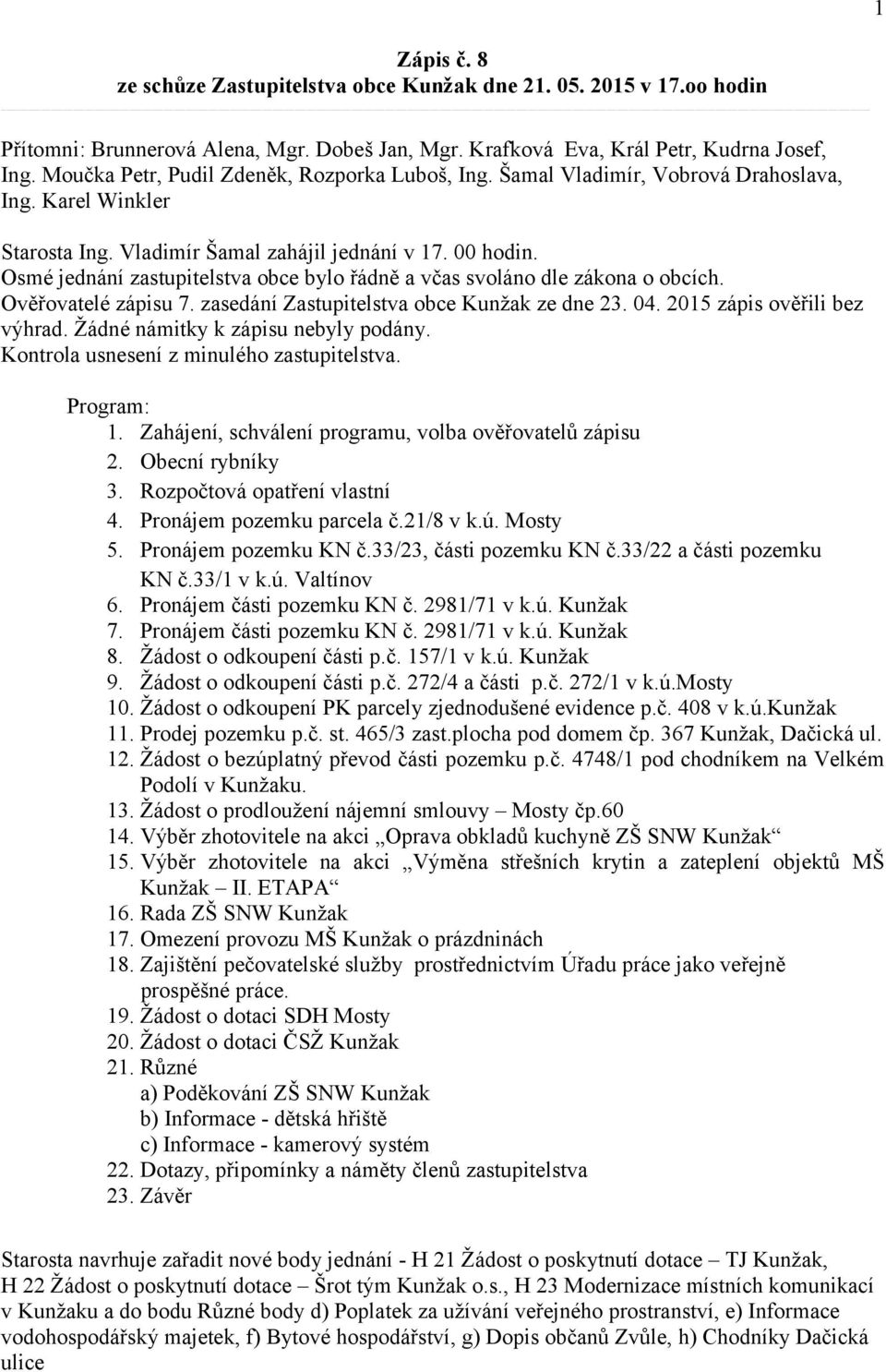 Osmé jednání zastupitelstva obce bylo řádně a včas svoláno dle zákona o obcích. Ověřovatelé zápisu 7. zasedání Zastupitelstva obce Kunžak ze dne 23. 04. 2015 zápis ověřili bez výhrad.