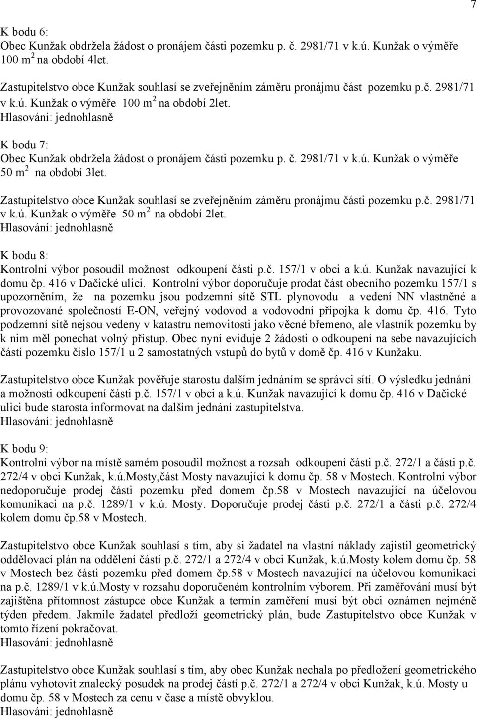 K bodu 7: Obec Kunžak obdržela žádost o pronájem části pozemku p. č. 2981/71 v k.ú. Kunžak o výměře 50 m 2 na období 3let.