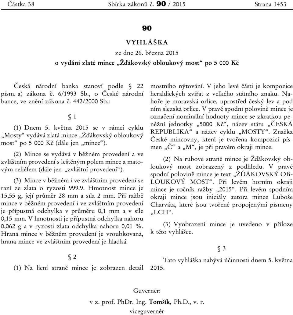 (2) Mince se vydává v běžném provedení a ve zvláštním provedení s leštěným polem mince a matovým reliéfem (dále jen zvláštní provedení ).