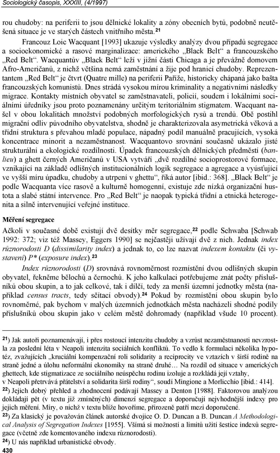 Wacquantův Black Belt leží v jižní části Chicaga a je převážně domovem Afro-Američanů, z nichž většina nemá zaměstnání a žije pod hranicí chudoby.