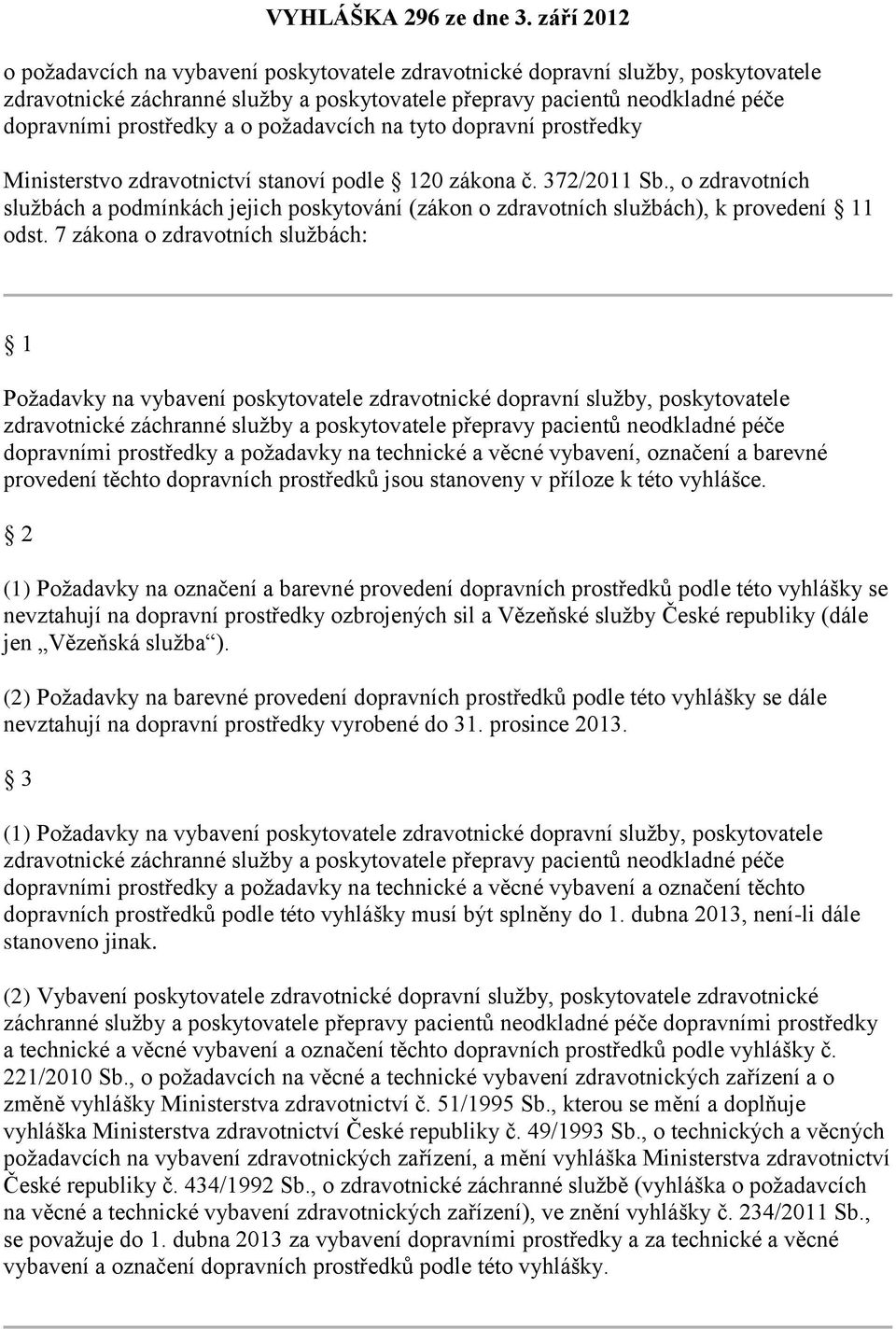 požadavcích na tyto dopravní prostředky Ministerstvo zdravotnictví stanoví podle 120 zákona č. 372/2011 Sb.