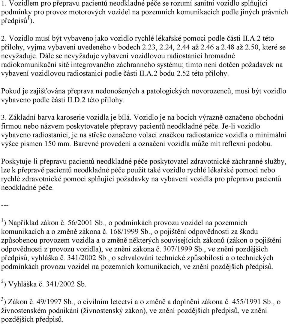 Dále se nevyžaduje vybavení vozidlovou radiostanicí hromadné radiokomunikační sítě integrovaného záchranného systému; tímto není dotčen požadavek na vybavení vozidlovou radiostanicí podle části II.A.