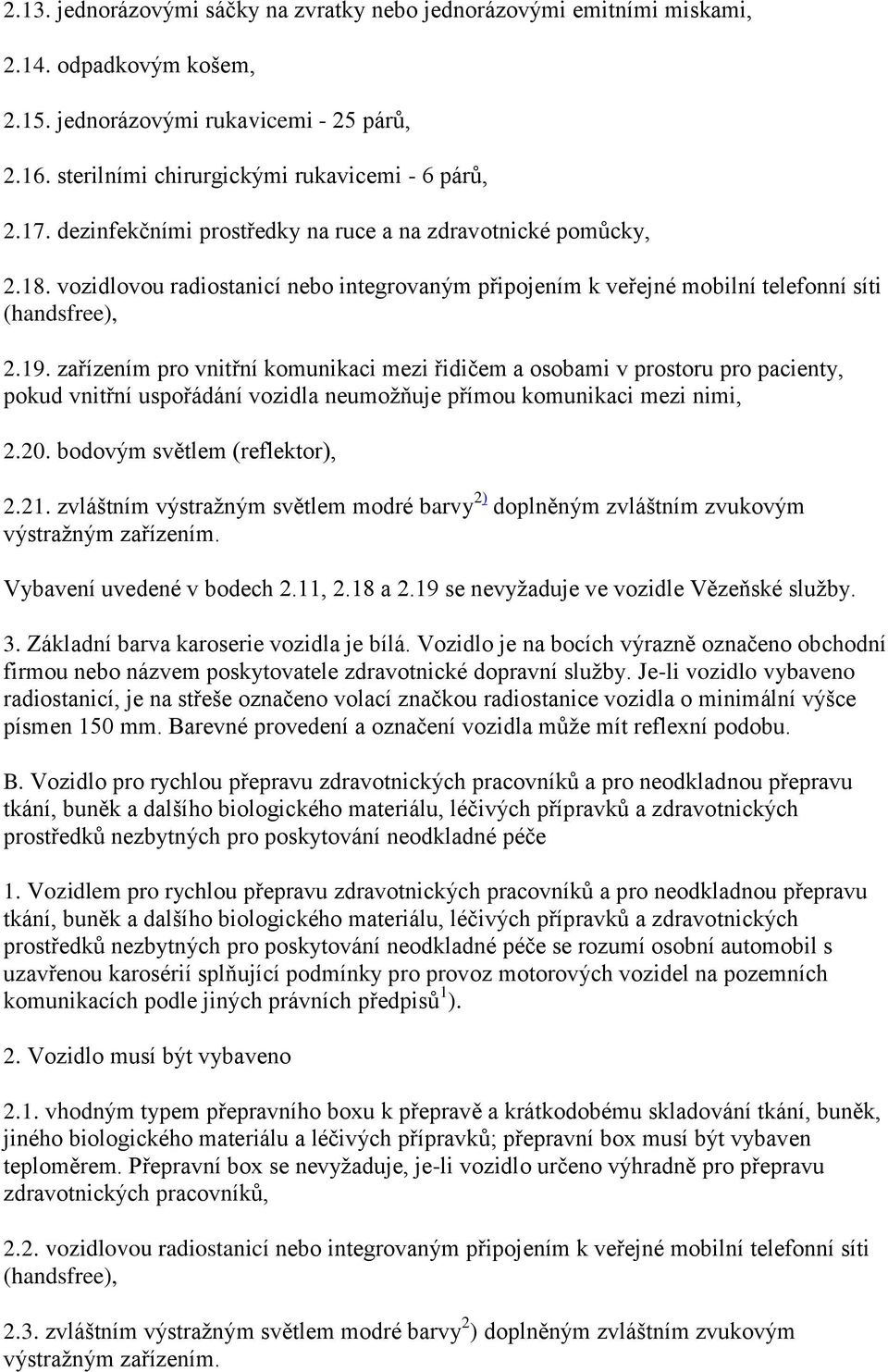 zařízením pro vnitřní komunikaci mezi řidičem a osobami v prostoru pro pacienty, pokud vnitřní uspořádání vozidla neumožňuje přímou komunikaci mezi nimi, 2.20. bodovým světlem (reflektor), 2.21.