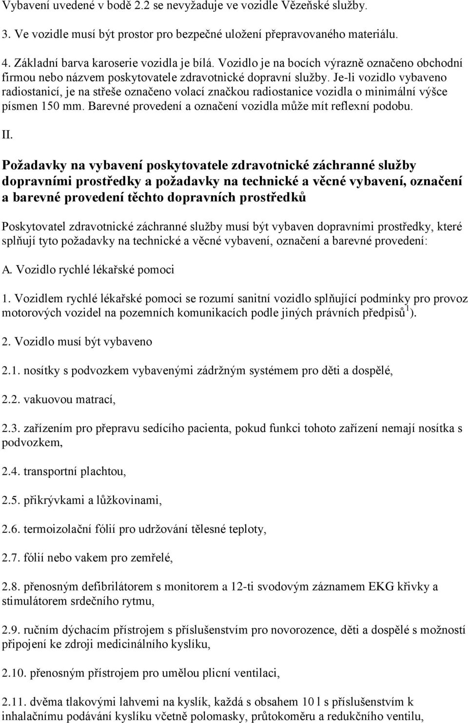 Je-li vozidlo vybaveno radiostanicí, je na střeše označeno volací značkou radiostanice vozidla o minimální výšce písmen 150 mm. Barevné provedení a označení vozidla může mít reflexní podobu. II.