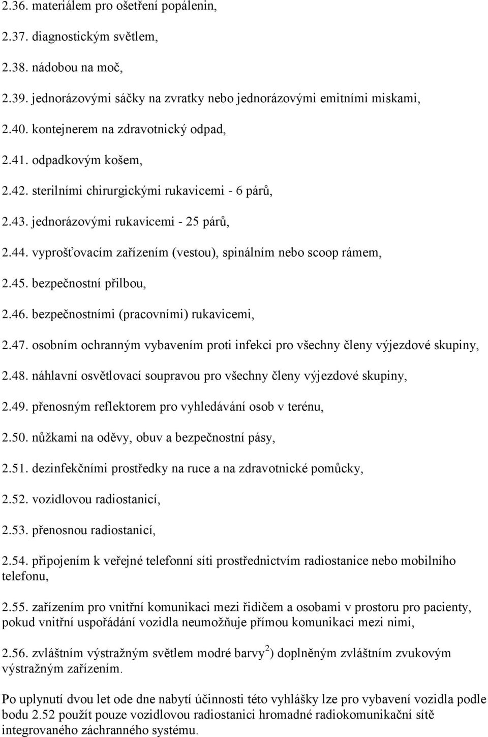 vyprošťovacím zařízením (vestou), spinálním nebo scoop rámem, 2.45. bezpečnostní přilbou, 2.46. bezpečnostními (pracovními) rukavicemi, 2.47.