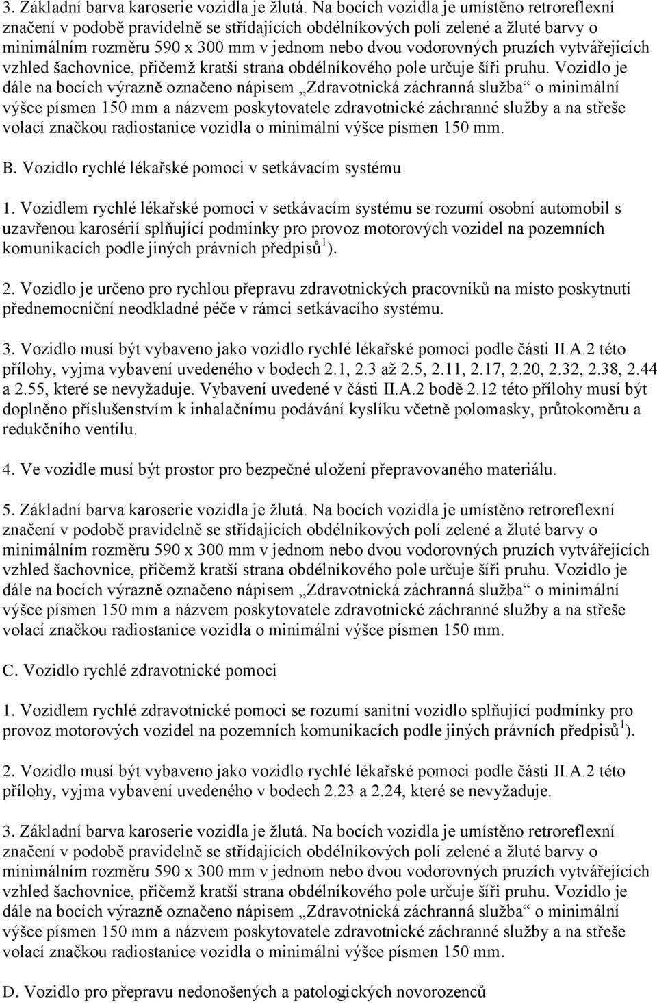 pruzích vytvářejících vzhled šachovnice, přičemž kratší strana obdélníkového pole určuje šíři pruhu.