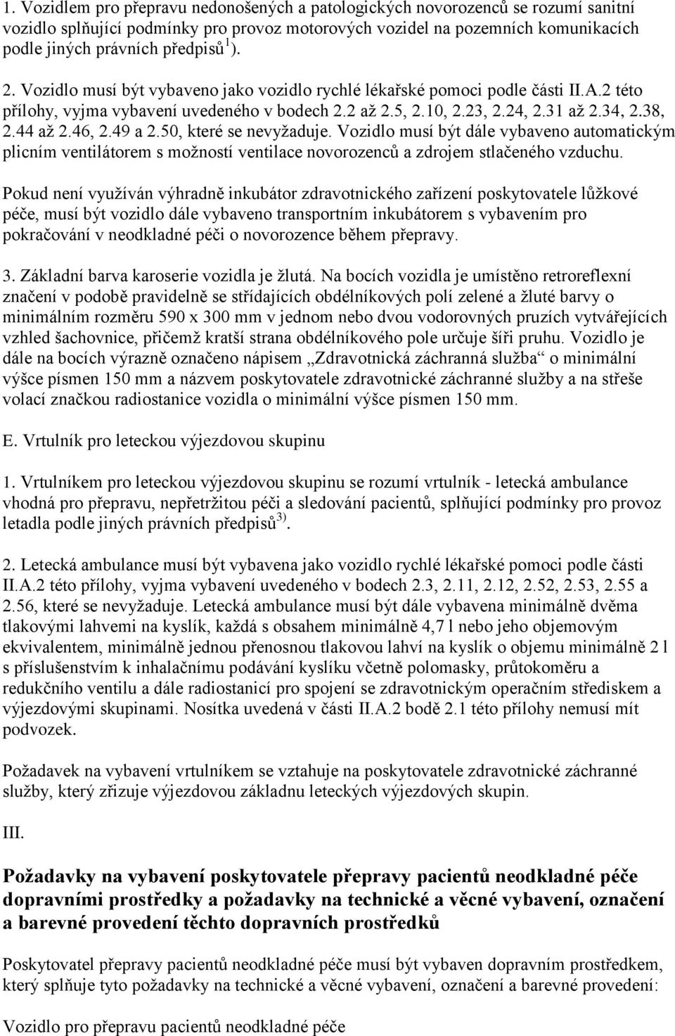 46, 2.49 a 2.50, které se nevyžaduje. Vozidlo musí být dále vybaveno automatickým plicním ventilátorem s možností ventilace novorozenců a zdrojem stlačeného vzduchu.