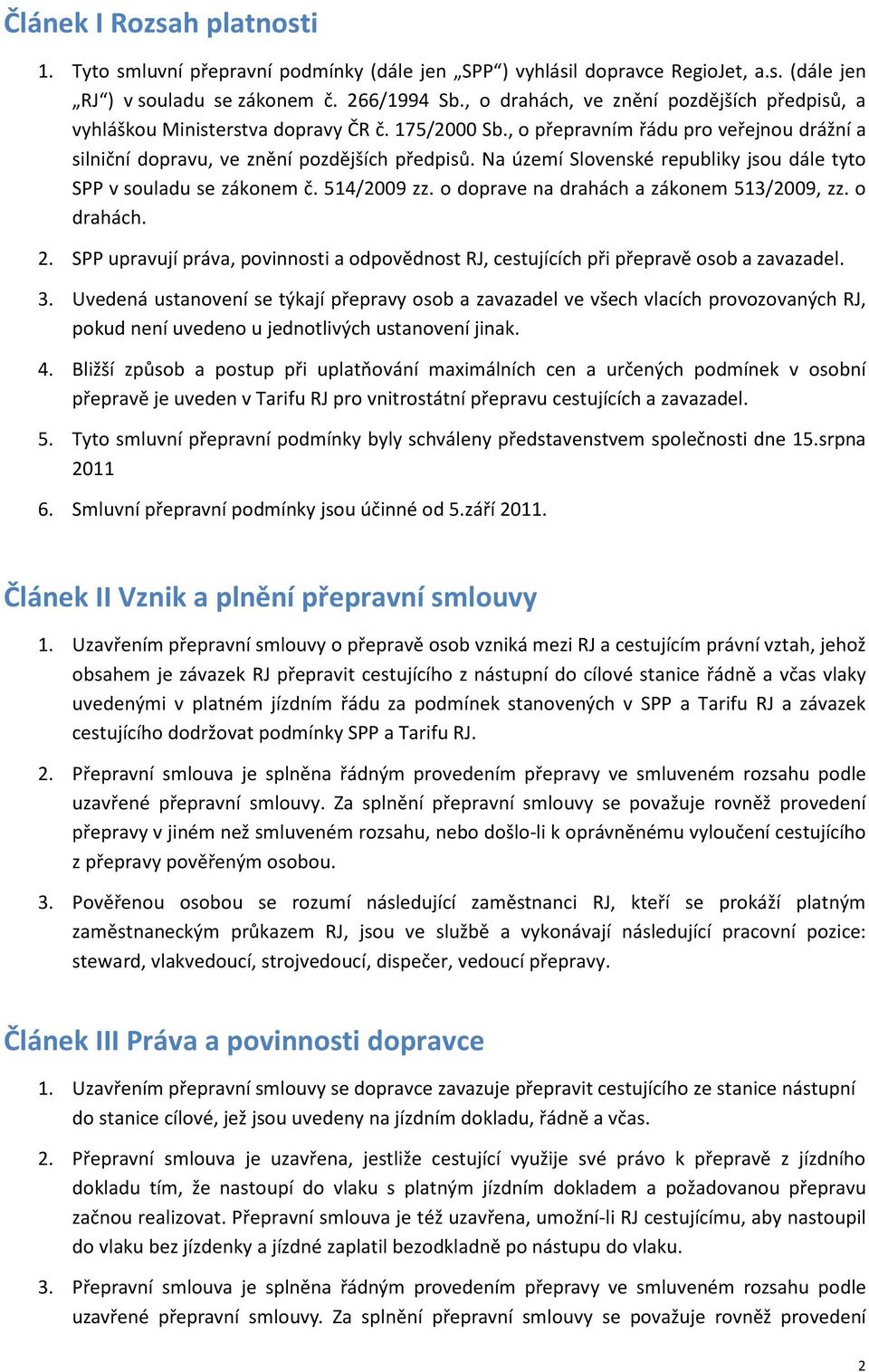 Na území Slovenské republiky jsou dále tyto SPP v souladu se zákonem č. 514/2009 zz. o doprave na drahách a zákonem 513/2009, zz. o drahách. 2.