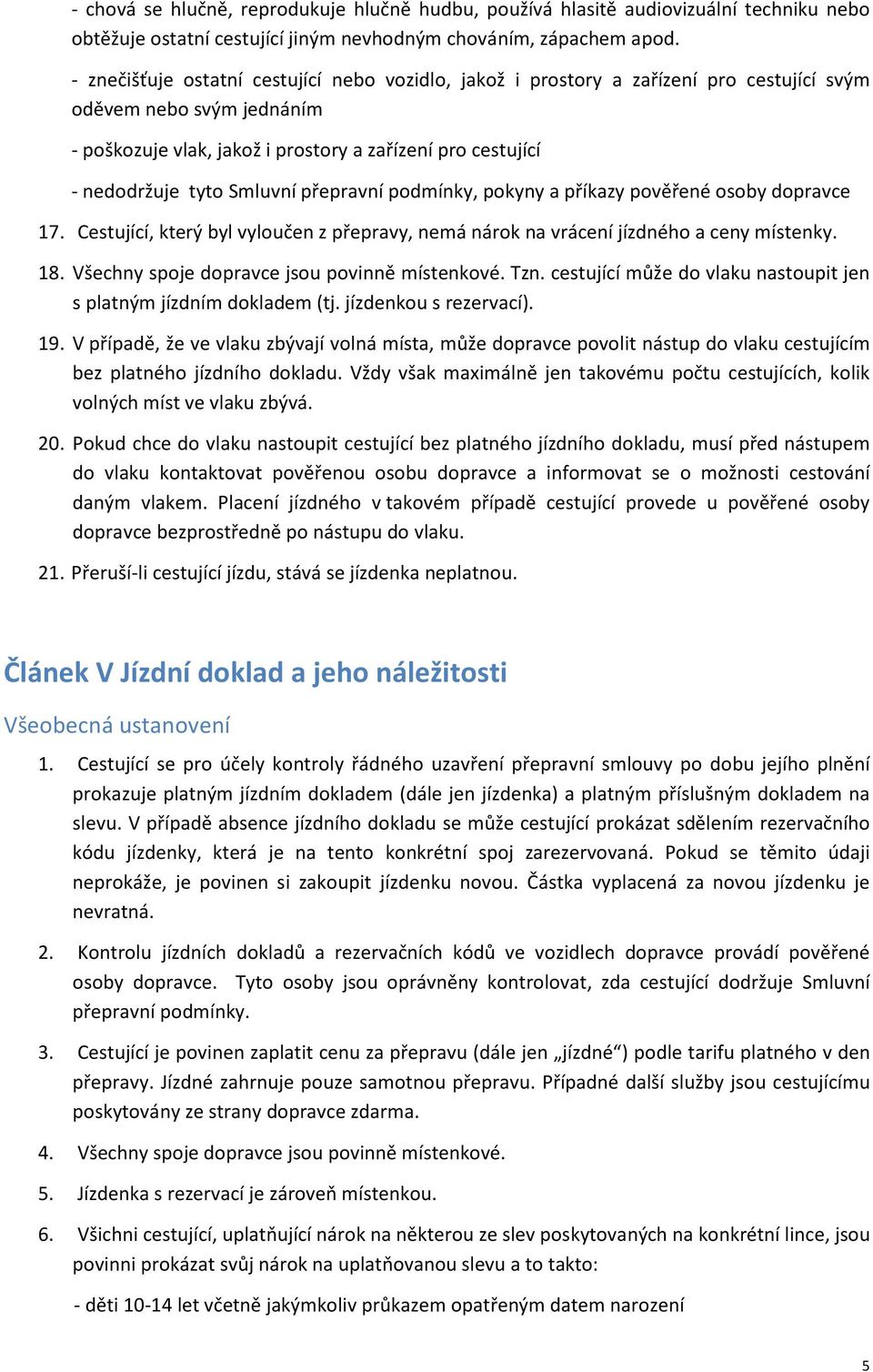 Smluvní přepravní podmínky, pokyny a příkazy pověřené osoby dopravce 17. Cestující, který byl vyloučen z přepravy, nemá nárok na vrácení jízdného a ceny místenky. 18.