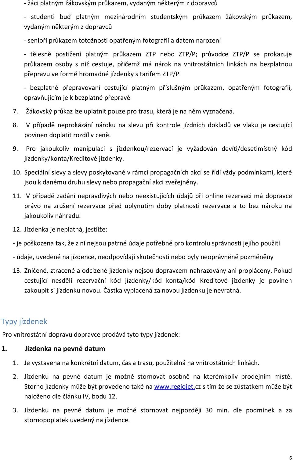 bezplatnou přepravu ve formě hromadné jízdenky s tarifem ZTP/P - bezplatně přepravovaní cestující platným příslušným průkazem, opatřeným fotografií, opravňujícím je k bezplatné přepravě 7.