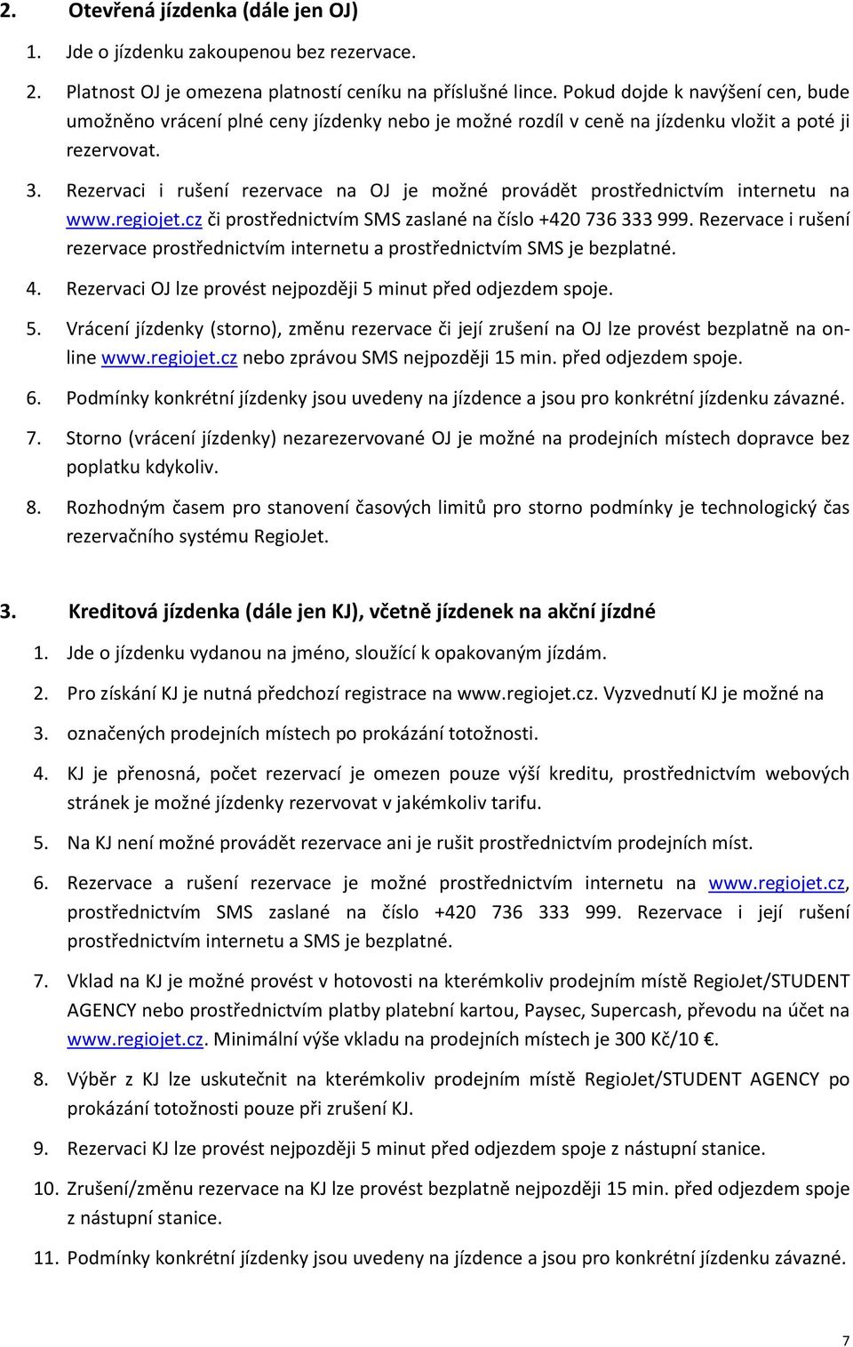 Rezervaci i rušení rezervace na OJ je možné provádět prostřednictvím internetu na www.regiojet.cz či prostřednictvím SMS zaslané na číslo +420 736 333 999.