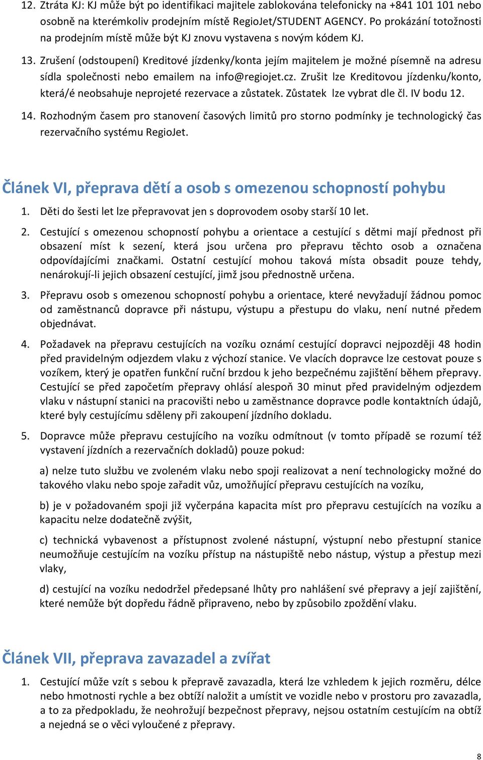 Zrušení (odstoupení) Kreditové jízdenky/konta jejím majitelem je možné písemně na adresu sídla společnosti nebo emailem na info@regiojet.cz.