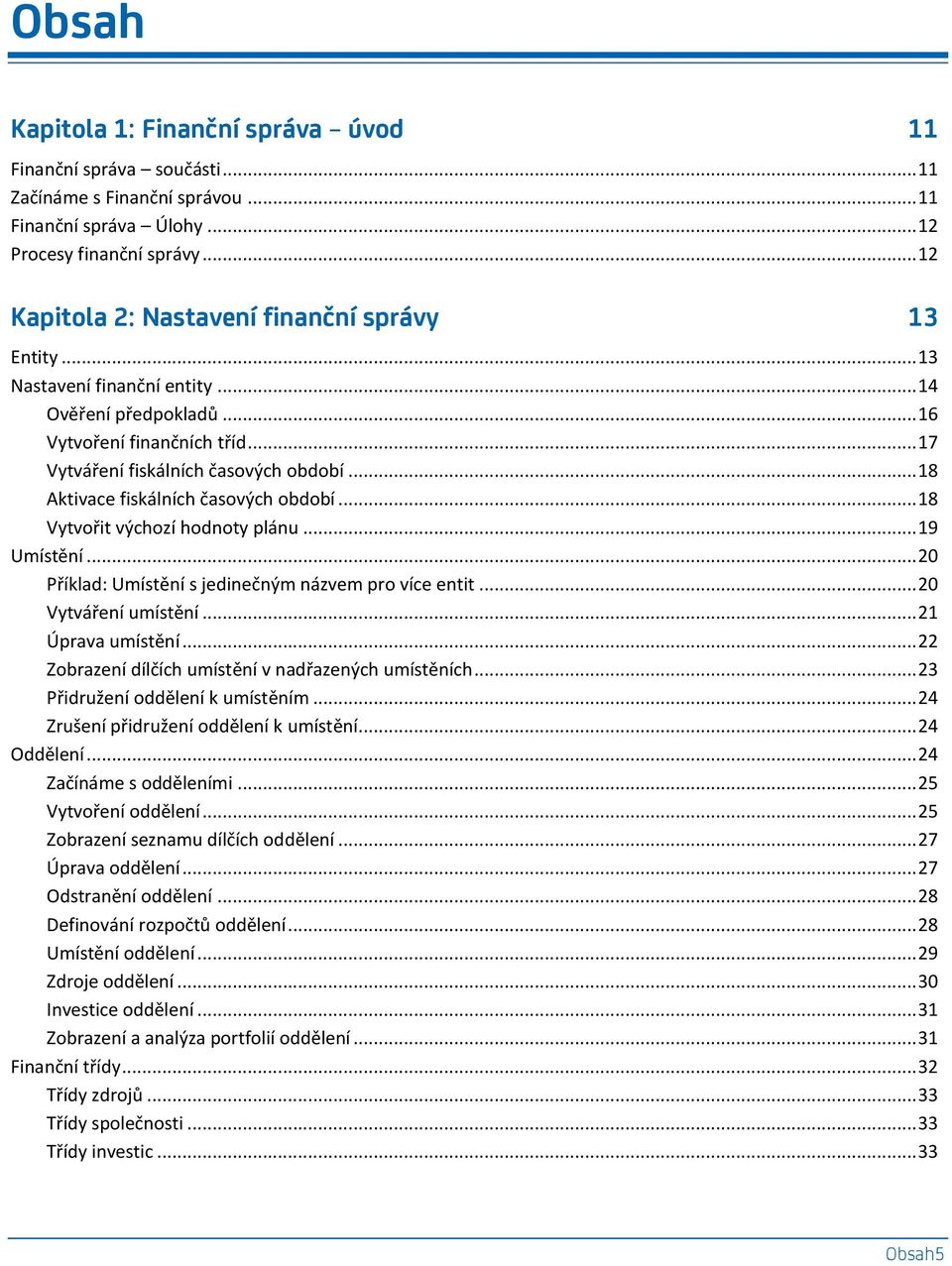 .. 18 Aktivace fiskálních časových období... 18 Vytvořit výchozí hodnoty plánu... 19 Umístění... 20 Příklad: Umístění s jedinečným názvem pro více entit... 20 Vytváření umístění... 21 Úprava umístění.