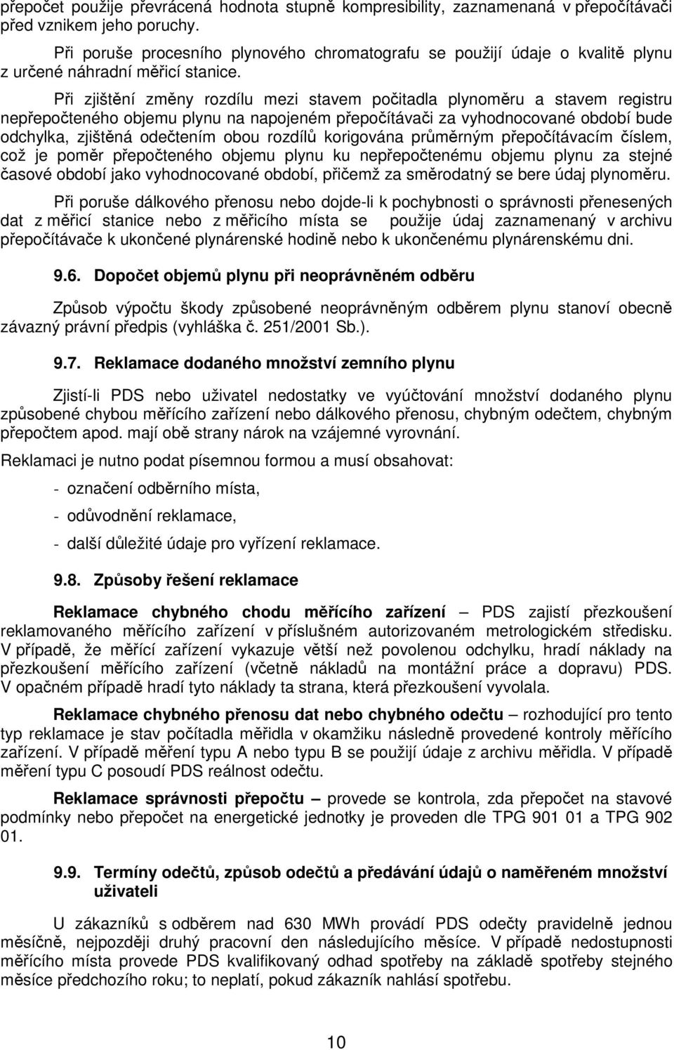 Při zjištění změny rozdílu mezi stavem počitadla plynoměru a stavem registru nepřepočteného objemu plynu na napojeném přepočítávači za vyhodnocované období bude odchylka, zjištěná odečtením obou