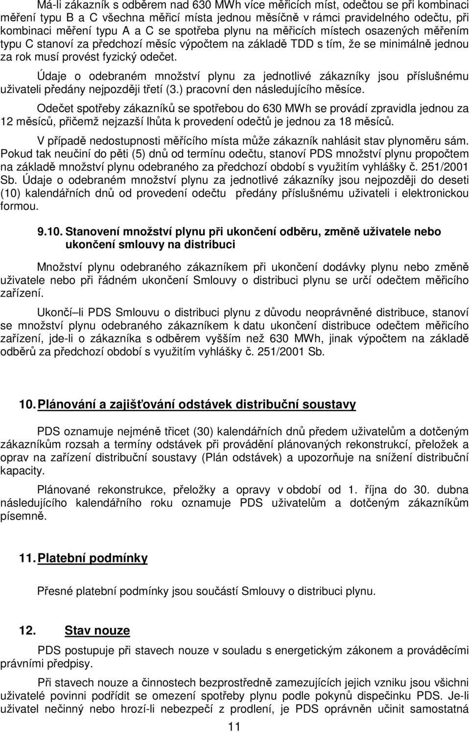 Údaje o odebraném množství plynu za jednotlivé zákazníky jsou příslušnému uživateli předány nejpozději třetí (3.) pracovní den následujícího měsíce.