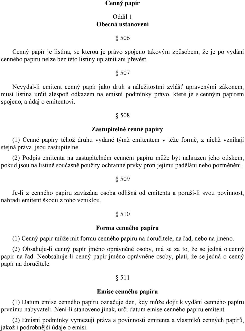 emitentovi. 508 Zastupitelné cenné papíry (1) Cenné papíry téhož druhu vydané týmž emitentem v téže formě, z nichž vznikají stejná práva, jsou zastupitelné.