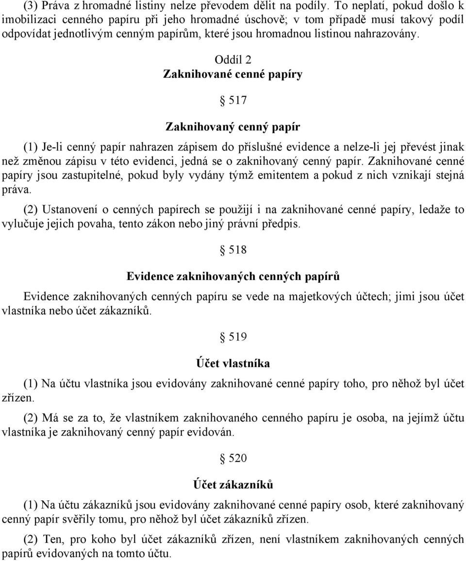 Oddíl 2 Zaknihované cenné papíry 517 Zaknihovaný cenný papír (1) Je-li cenný papír nahrazen zápisem do příslušné evidence a nelze-li jej převést jinak než změnou zápisu v této evidenci, jedná se o