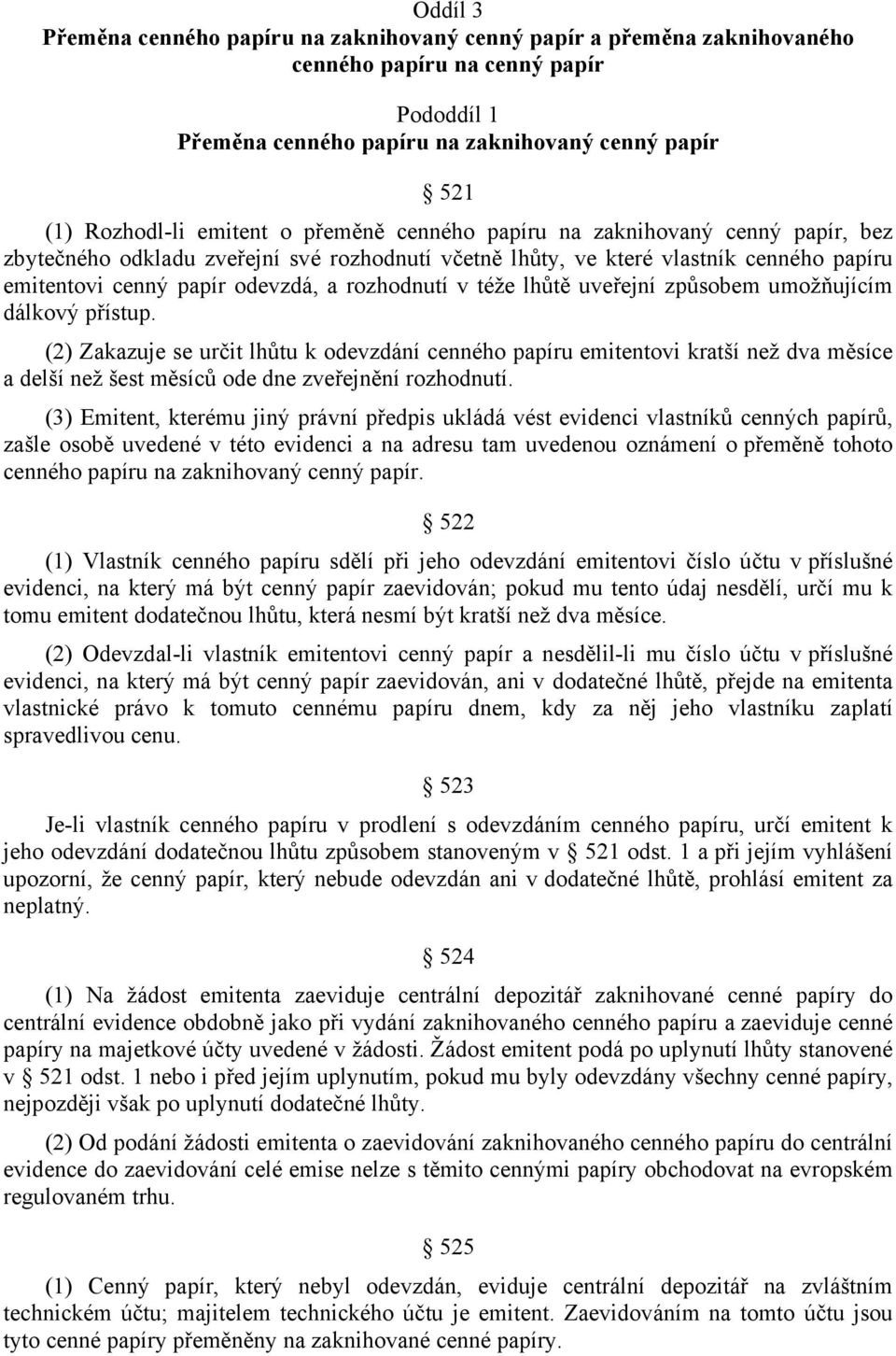 lhůtě uveřejní způsobem umožňujícím dálkový přístup. (2) Zakazuje se určit lhůtu k odevzdání cenného papíru emitentovi kratší než dva měsíce a delší než šest měsíců ode dne zveřejnění rozhodnutí.