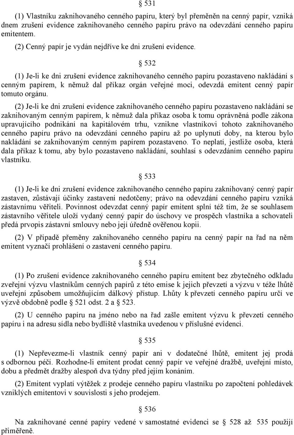 532 (1) Je-li ke dni zrušení evidence zaknihovaného cenného papíru pozastaveno nakládání s cenným papírem, k němuž dal příkaz orgán veřejné moci, odevzdá emitent cenný papír tomuto orgánu.