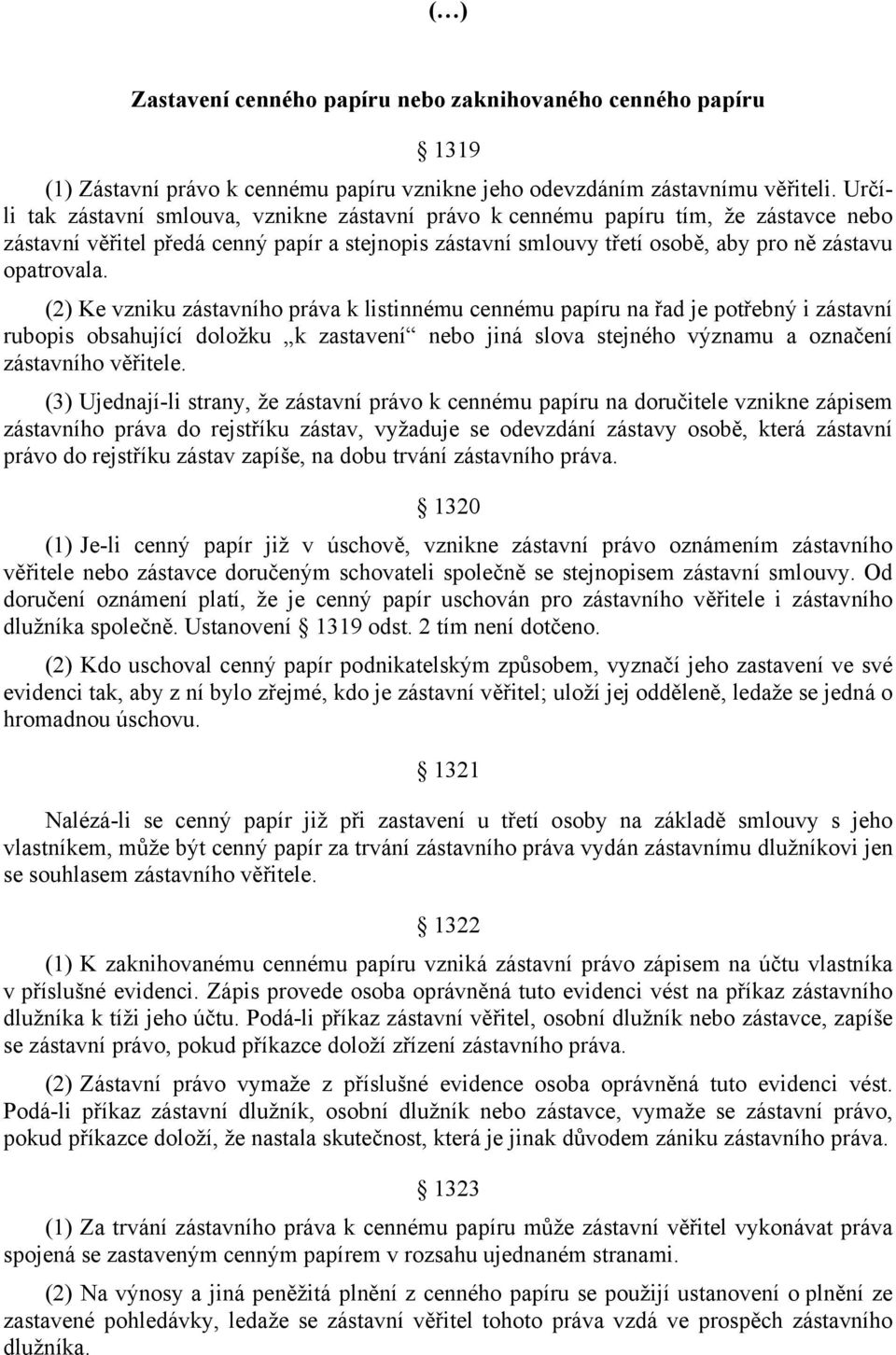 (2) Ke vzniku zástavního práva k listinnému cennému papíru na řad je potřebný i zástavní rubopis obsahující doložku k zastavení nebo jiná slova stejného významu a označení zástavního věřitele.