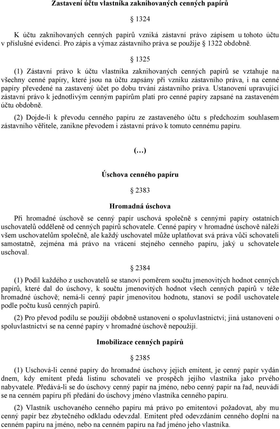 1325 (1) Zástavní právo k účtu vlastníka zaknihovaných cenných papírů se vztahuje na všechny cenné papíry, které jsou na účtu zapsány při vzniku zástavního práva, i na cenné papíry převedené na