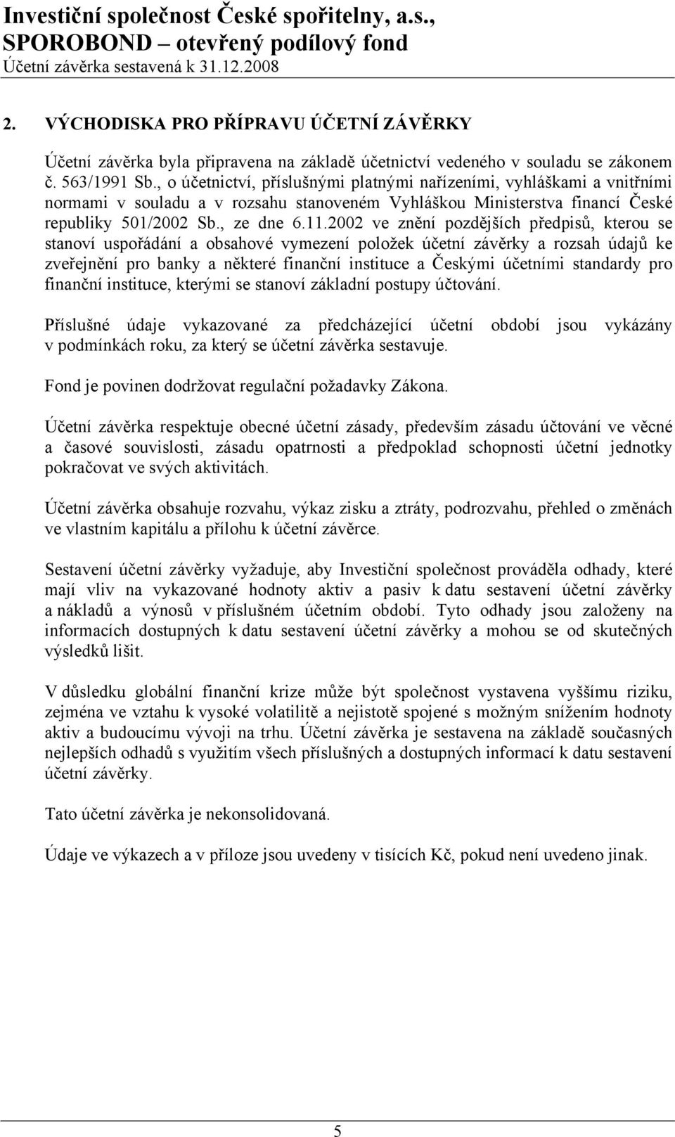 2002 ve znění pozdějších předpisů, kterou se stanoví uspořádání a obsahové vymezení položek účetní závěrky a rozsah údajů ke zveřejnění pro banky a některé finanční instituce a Českými účetními