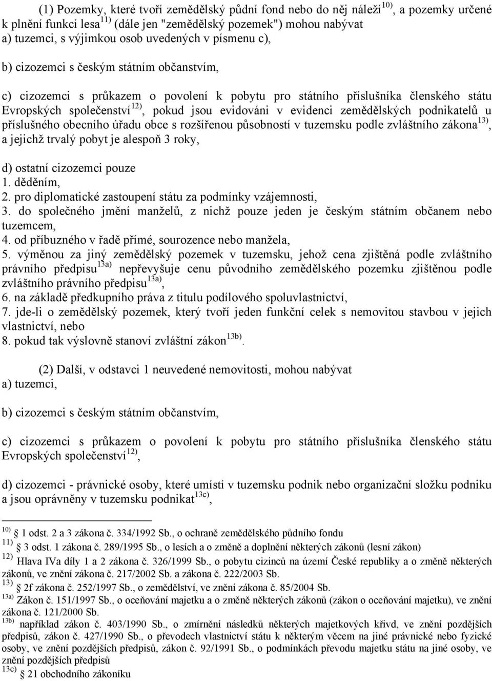 zemědělských podnikatelů u příslušného obecního úřadu obce s rozšířenou působností v tuzemsku podle zvláštního zákona 13), a jejichž trvalý pobyt je alespoň 3 roky, d) ostatní cizozemci pouze 1.
