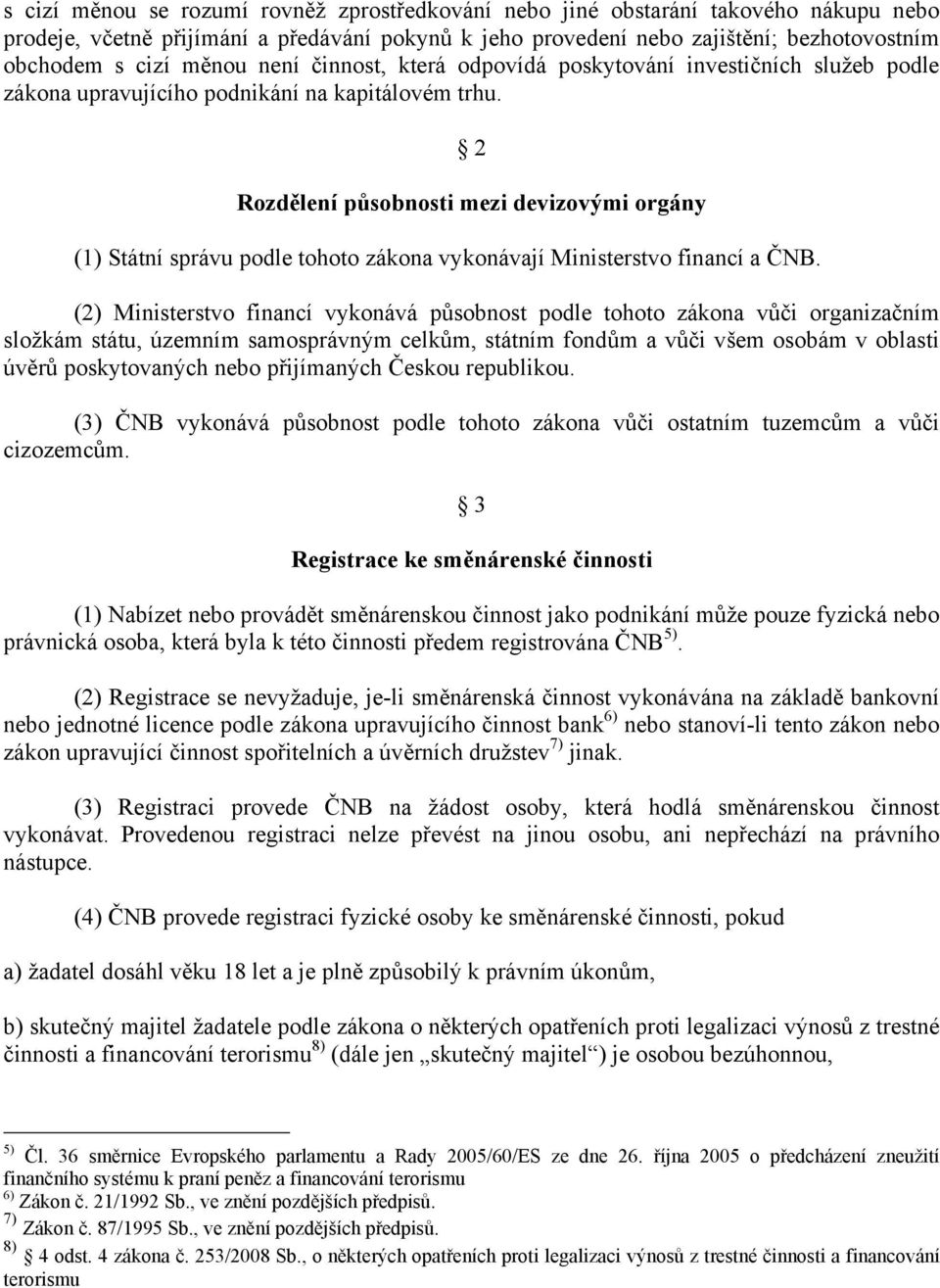 2 Rozdělení působnosti mezi devizovými orgány (1) Státní správu podle tohoto zákona vykonávají Ministerstvo financí a ČNB.